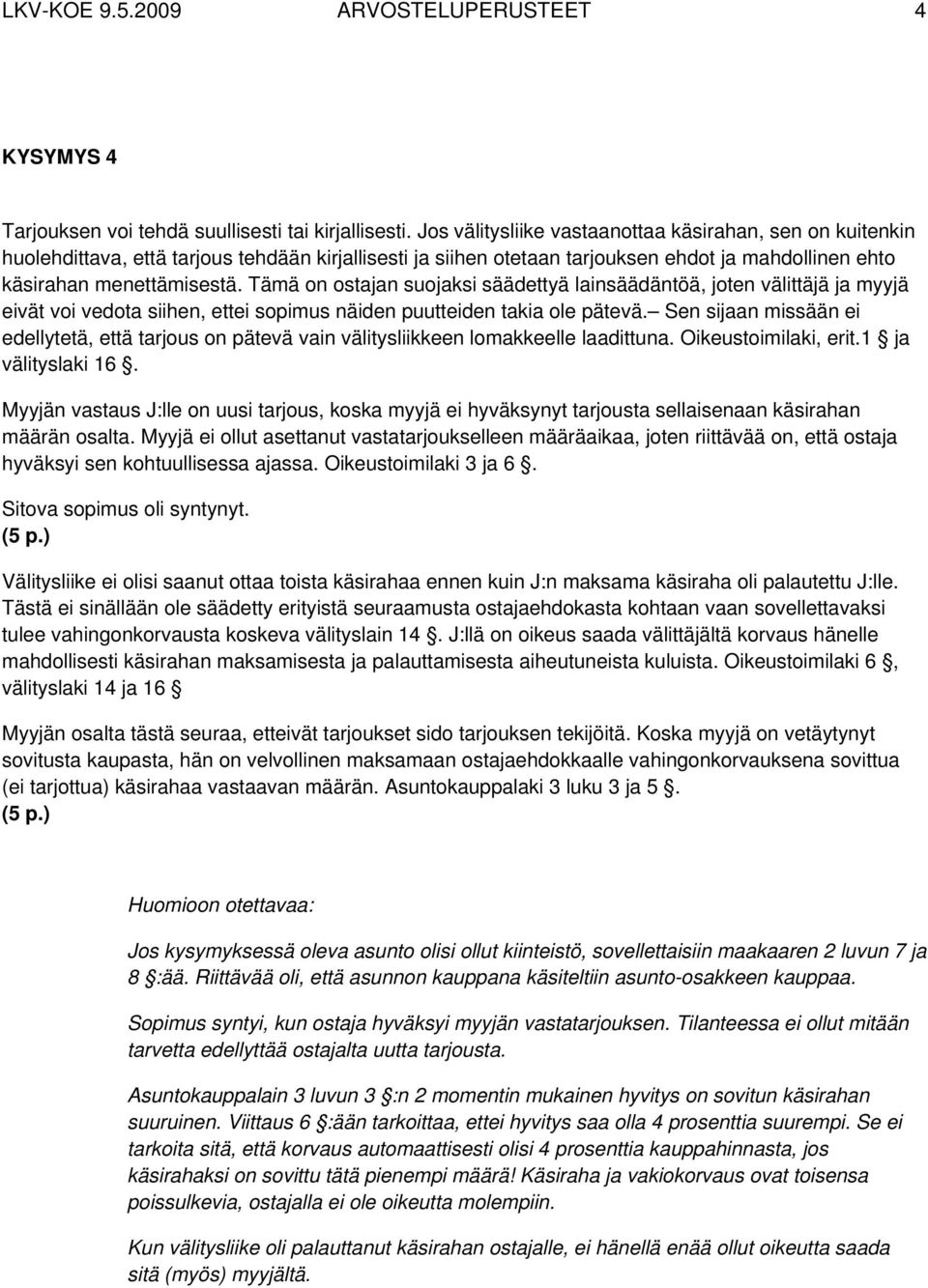 Tämä on ostajan suojaksi säädettyä lainsäädäntöä, joten välittäjä ja myyjä eivät voi vedota siihen, ettei sopimus näiden puutteiden takia ole pätevä.