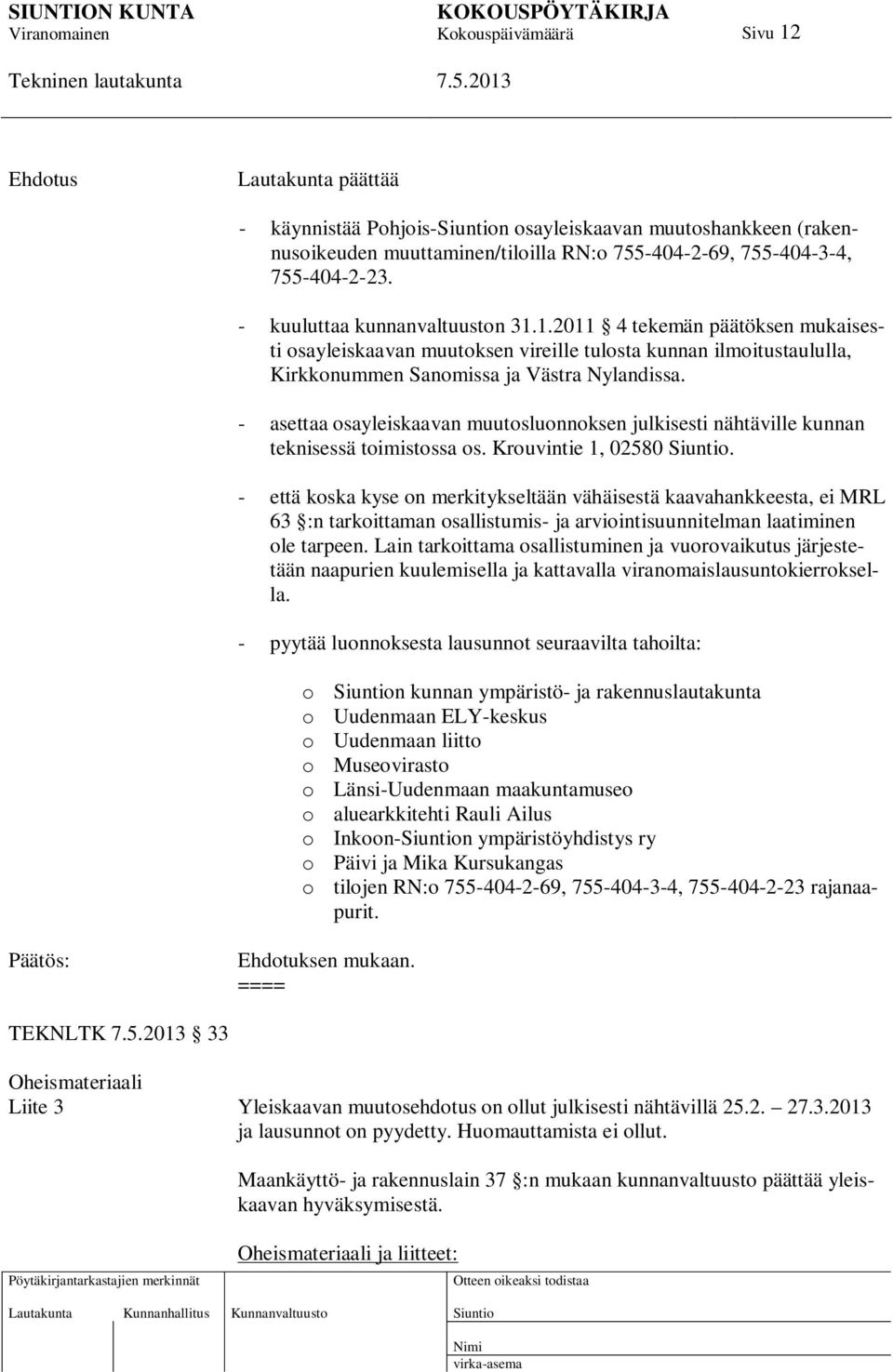 - asettaa osayleiskaavan muutosluonnoksen julkisesti nähtäville kunnan teknisessä toimistossa os. Krouvintie 1, 02580.