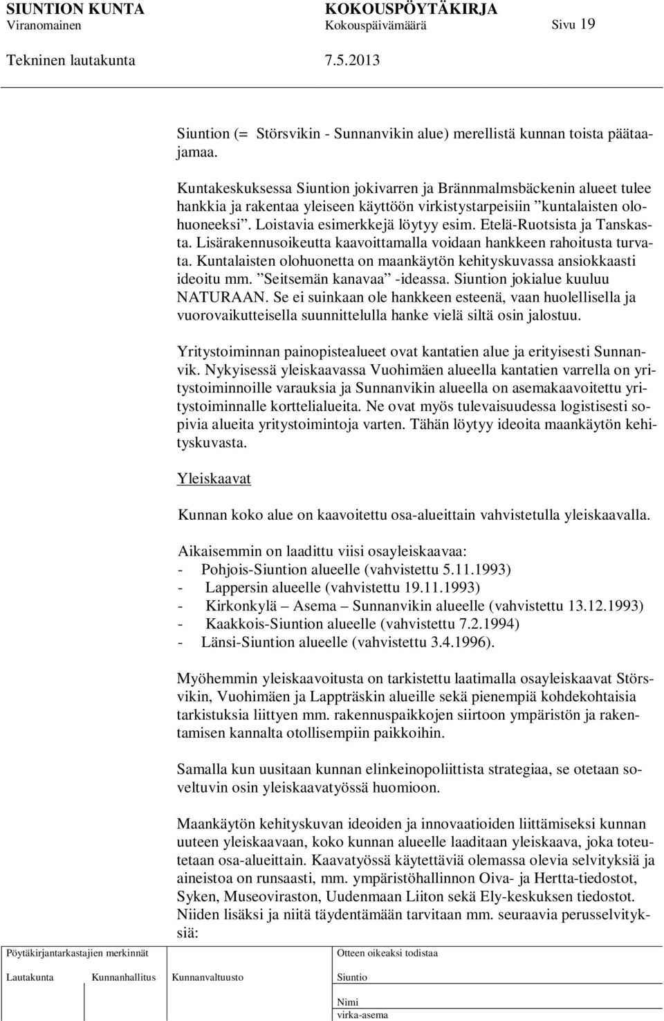 Etelä-Ruotsista ja Tanskasta. Lisärakennusoikeutta kaavoittamalla voidaan hankkeen rahoitusta turvata. Kuntalaisten olohuonetta on maankäytön kehityskuvassa ansiokkaasti ideoitu mm.