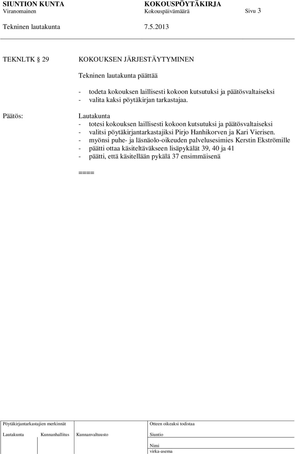 Lautakunta - totesi kokouksen laillisesti kokoon kutsutuksi ja päätösvaltaiseksi - valitsi pöytäkirjantarkastajiksi Pirjo