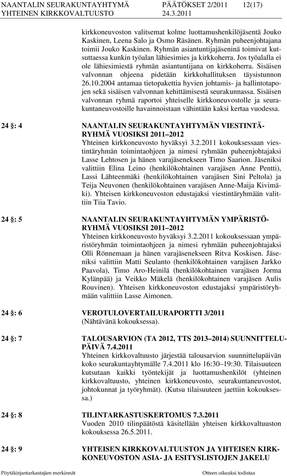 Sisäisen valvonnan ohjeena pidetään kirkkohallituksen täysistunnon 26.10.2004 antamaa tietopakettia hyvien johtamis- ja hallintotapojen sekä sisäisen valvonnan kehittämisestä seurakunnassa.