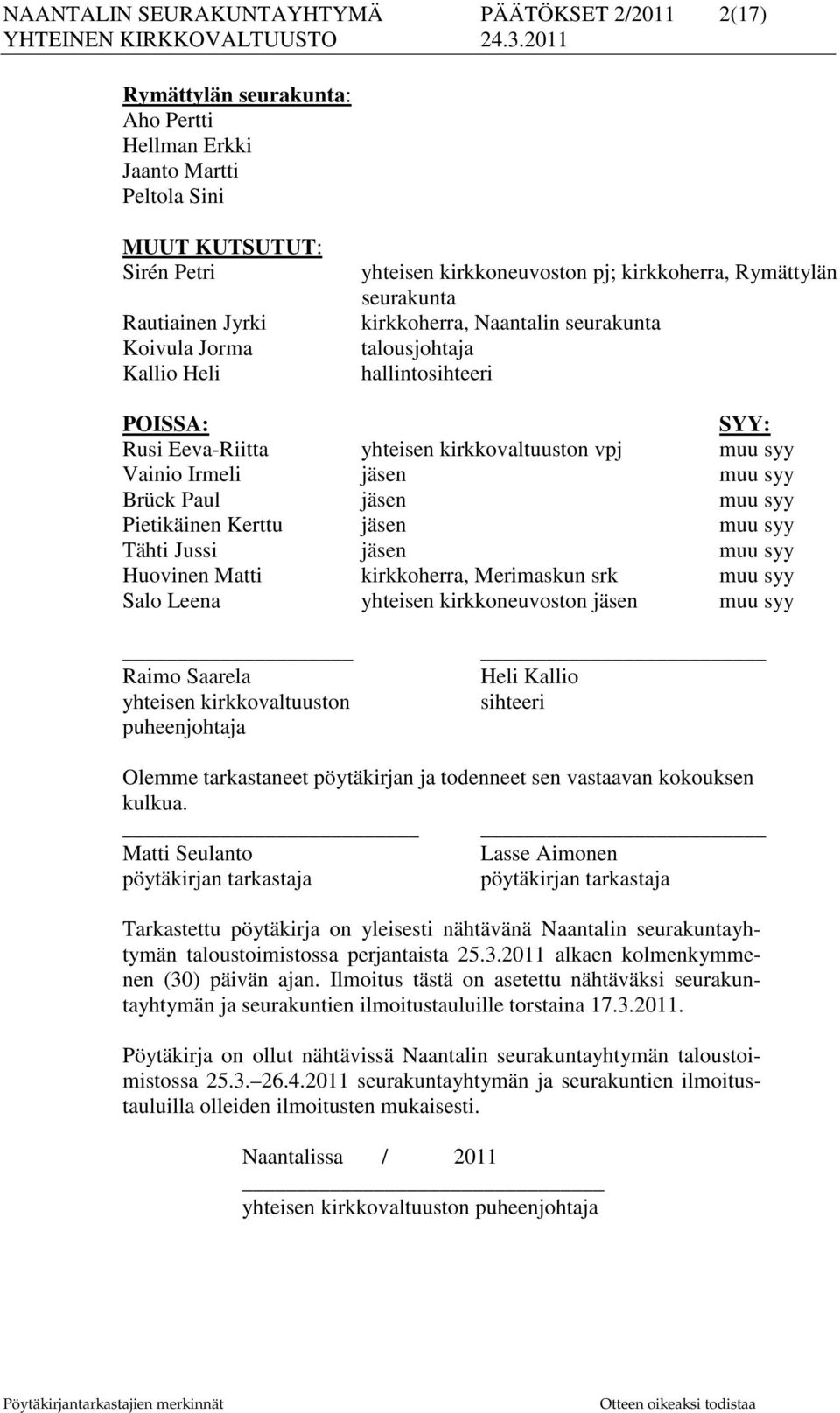 Vainio Irmeli jäsen muu syy Brück Paul jäsen muu syy Pietikäinen Kerttu jäsen muu syy Tähti Jussi jäsen muu syy Huovinen Matti kirkkoherra, Merimaskun srk muu syy Salo Leena yhteisen kirkkoneuvoston