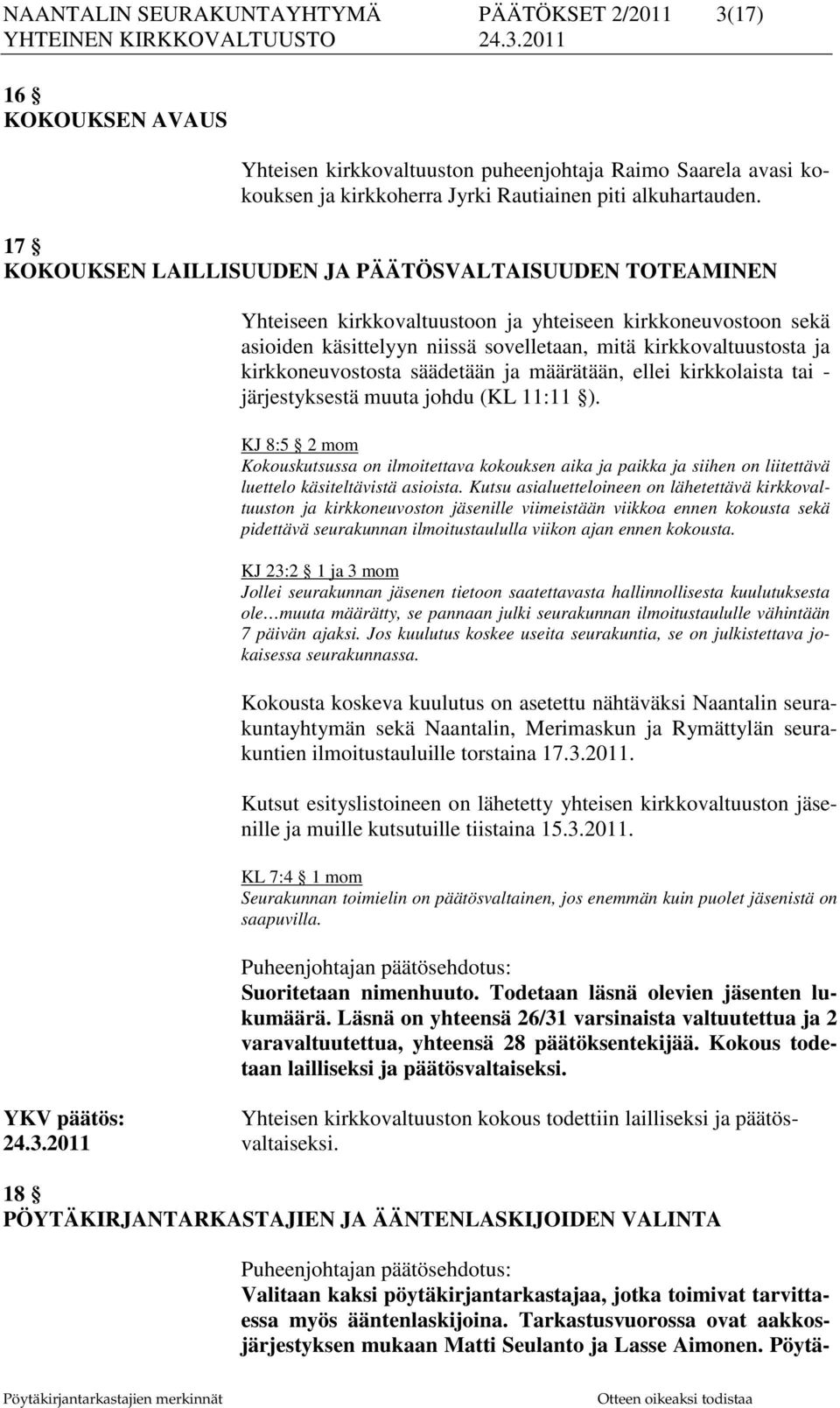 kirkkoneuvostosta säädetään ja määrätään, ellei kirkkolaista tai - järjestyksestä muuta johdu (KL 11:11 ).