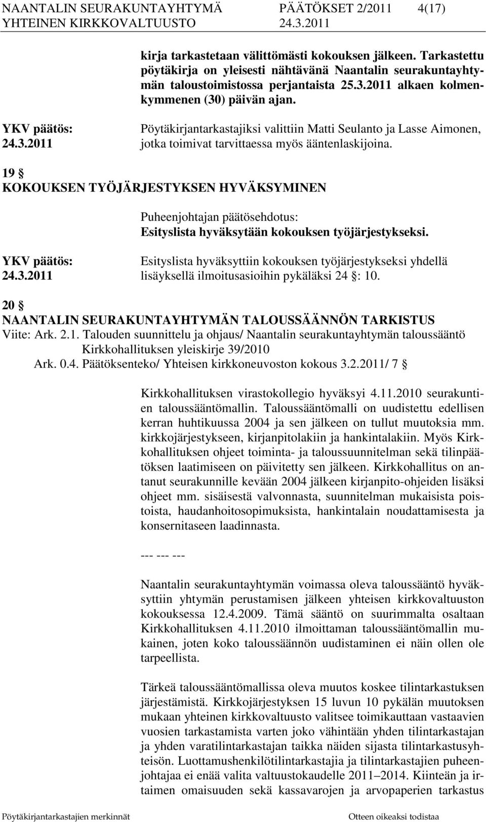 YKV päätös: Pöytäkirjantarkastajiksi valittiin Matti Seulanto ja Lasse Aimonen, 24.3.2011 jotka toimivat tarvittaessa myös ääntenlaskijoina.