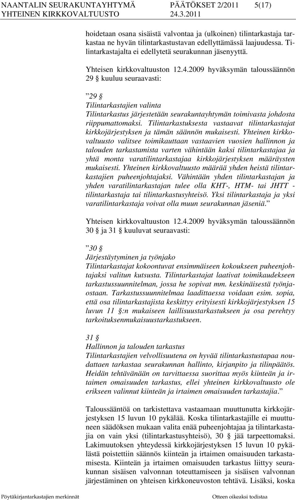 2009 hyväksymän taloussäännön 29 kuuluu seuraavasti: 29 Tilintarkastajien valinta Tilintarkastus järjestetään seurakuntayhtymän toimivasta johdosta riippumattomaksi.