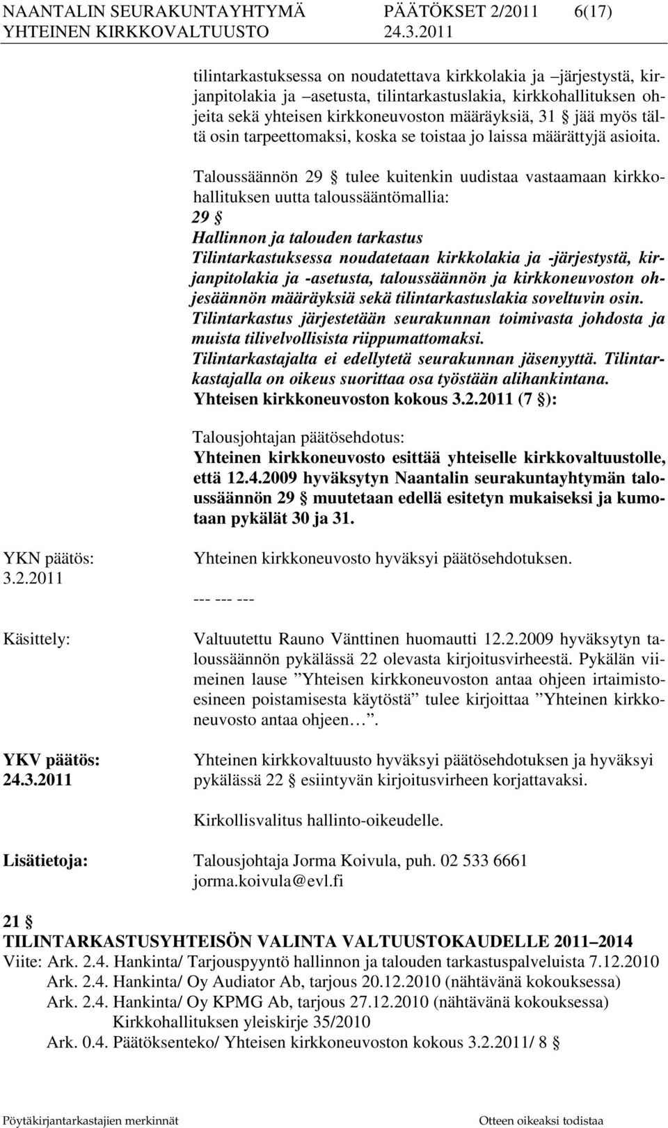 Taloussäännön 29 tulee kuitenkin uudistaa vastaamaan kirkkohallituksen uutta taloussääntömallia: 29 Hallinnon ja talouden tarkastus Tilintarkastuksessa noudatetaan kirkkolakia ja -järjestystä,