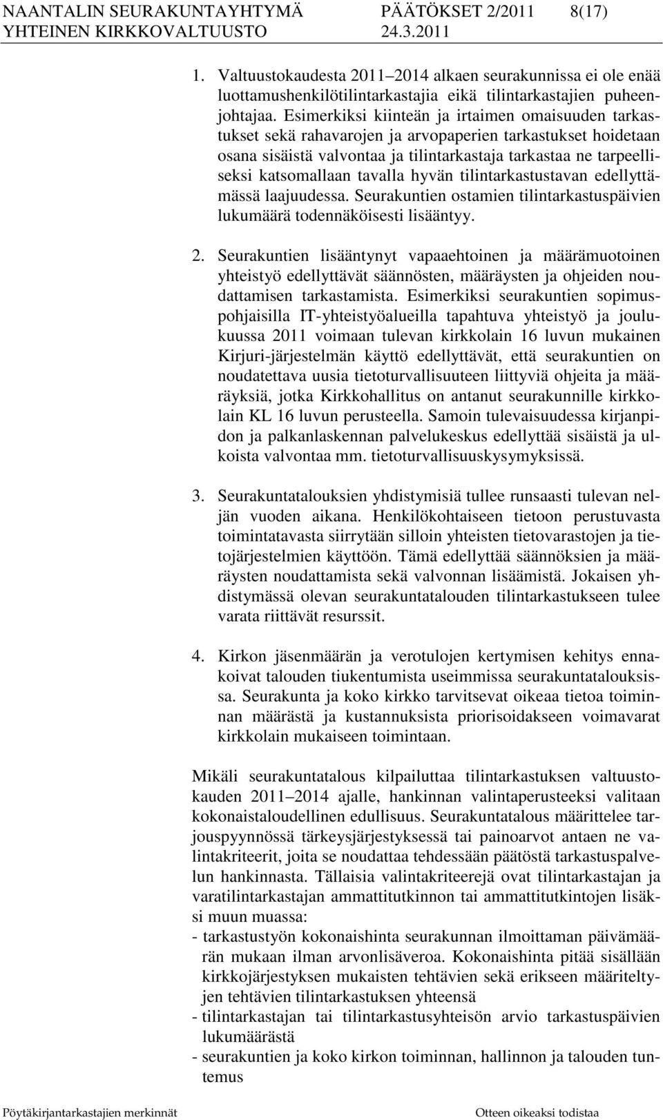 tavalla hyvän tilintarkastustavan edellyttämässä laajuudessa. Seurakuntien ostamien tilintarkastuspäivien lukumäärä todennäköisesti lisääntyy. 2.