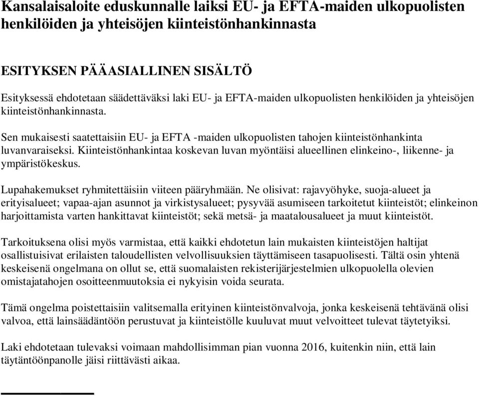 Kiinteistönhankintaa koskevan luvan myöntäisi alueellinen elinkeino-, liikenne- ja ympäristökeskus. Lupahakemukset ryhmitettäisiin viiteen pääryhmään.