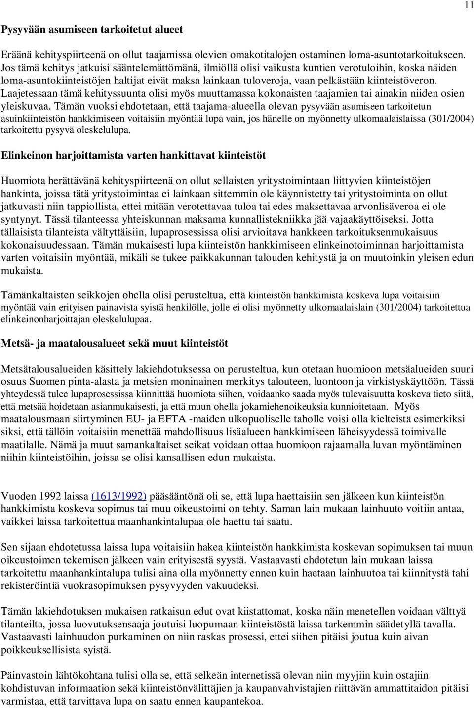 kiinteistöveron. Laajetessaan tämä kehityssuunta olisi myös muuttamassa kokonaisten taajamien tai ainakin niiden osien yleiskuvaa.