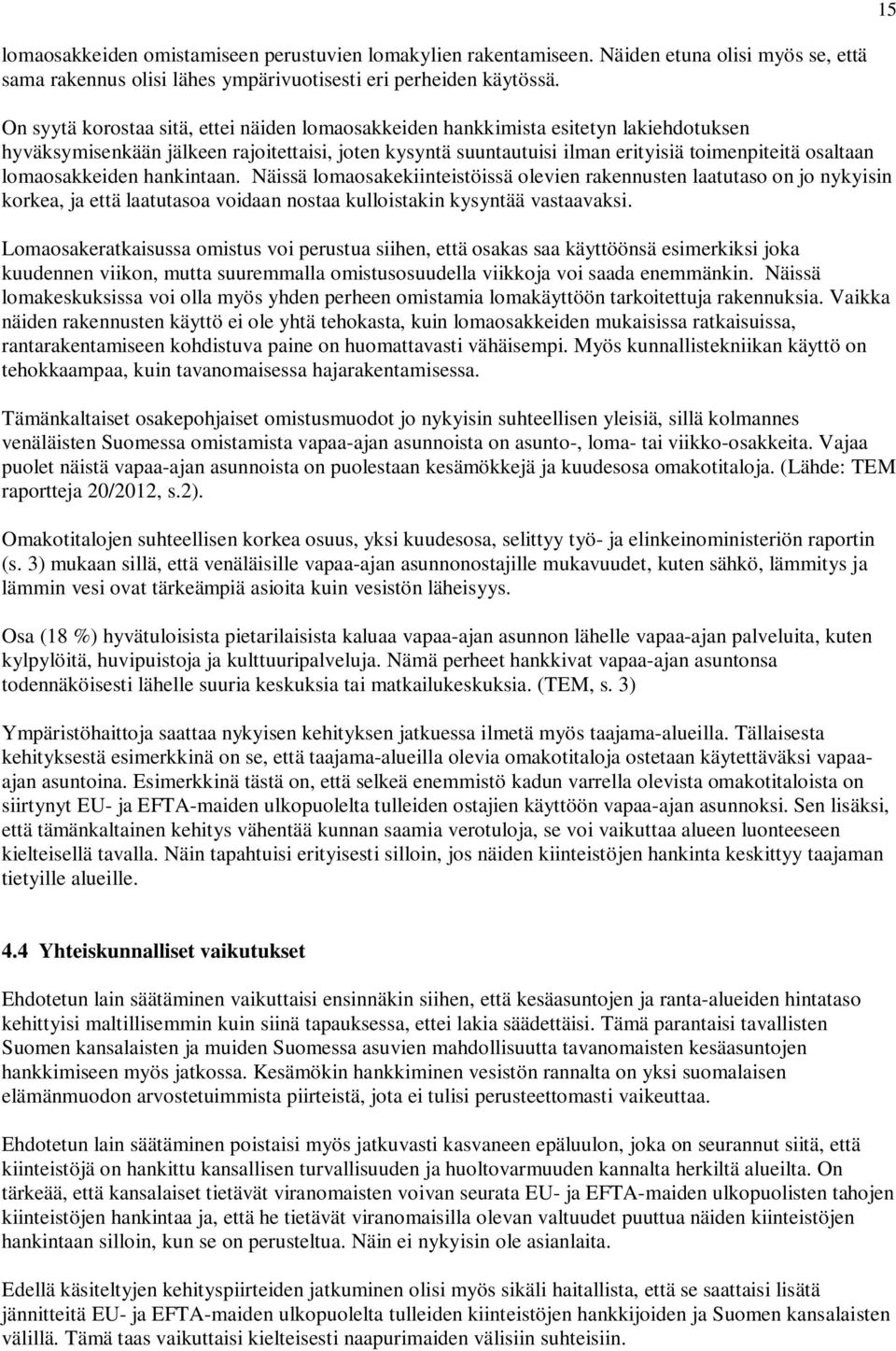 lomaosakkeiden hankintaan. Näissä lomaosakekiinteistöissä olevien rakennusten laatutaso on jo nykyisin korkea, ja että laatutasoa voidaan nostaa kulloistakin kysyntää vastaavaksi.