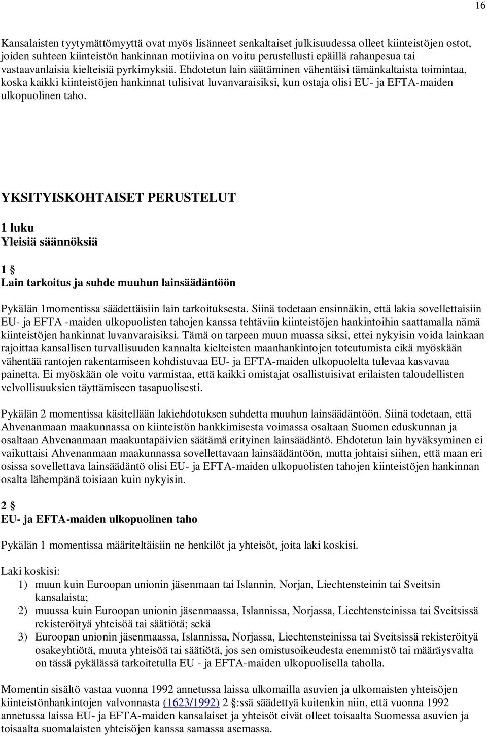 Ehdotetun lain säätäminen vähentäisi tämänkaltaista toimintaa, koska kaikki kiinteistöjen hankinnat tulisivat luvanvaraisiksi, kun ostaja olisi EU- ja EFTA-maiden ulkopuolinen taho.