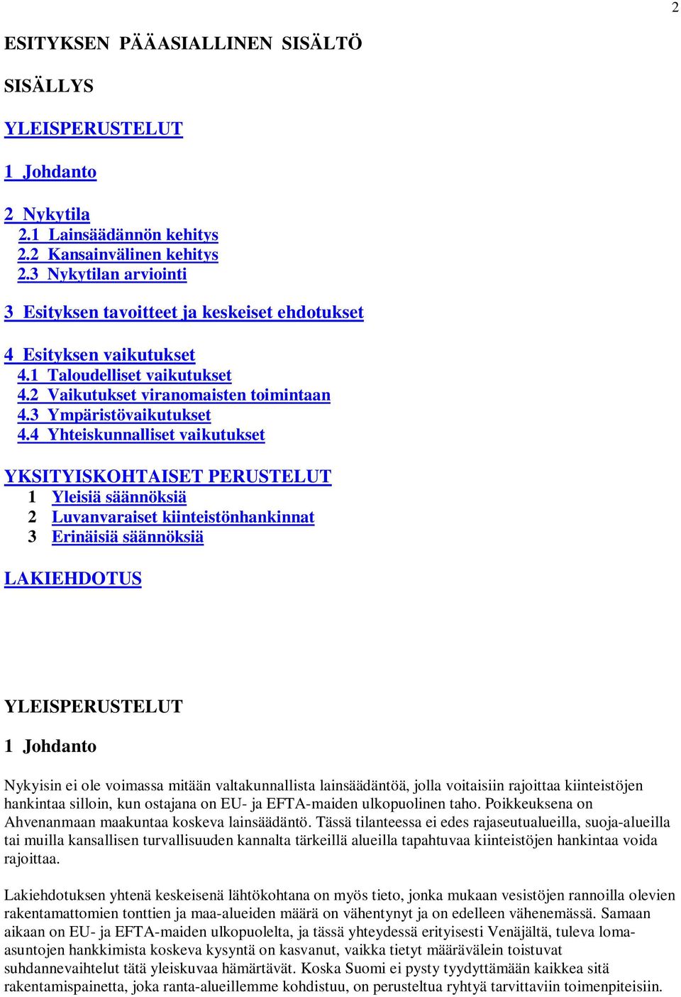 4 Yhteiskunnalliset vaikutukset YKSITYISKOHTAISET PERUSTELUT 1 Yleisiä säännöksiä 2 Luvanvaraiset kiinteistönhankinnat 3 Erinäisiä säännöksiä LAKIEHDOTUS YLEISPERUSTELUT 1 Johdanto Nykyisin ei ole