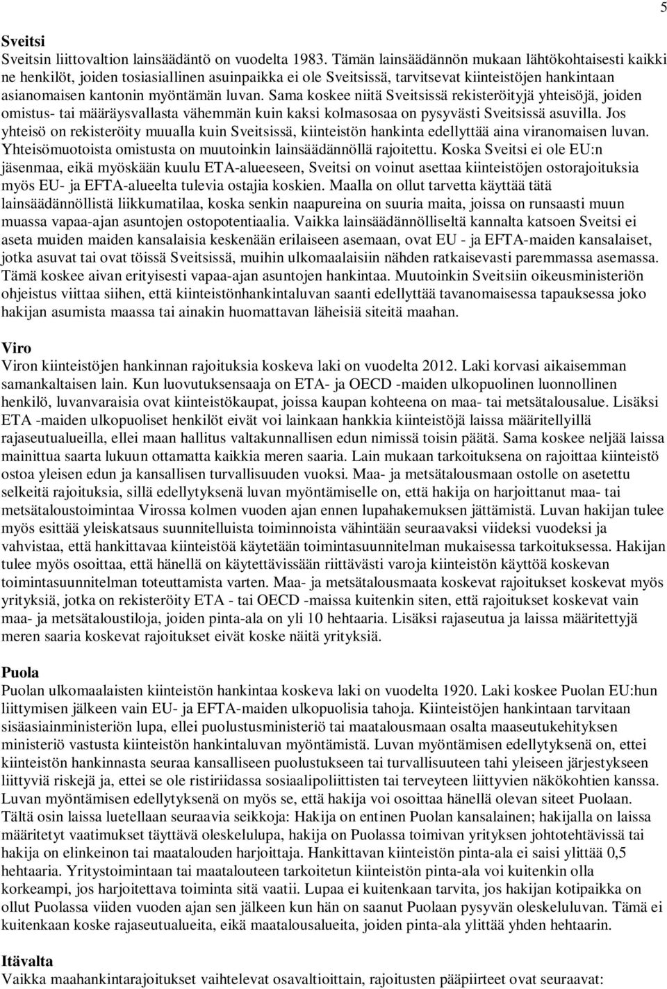 Sama koskee niitä Sveitsissä rekisteröityjä yhteisöjä, joiden omistus- tai määräysvallasta vähemmän kuin kaksi kolmasosaa on pysyvästi Sveitsissä asuvilla.