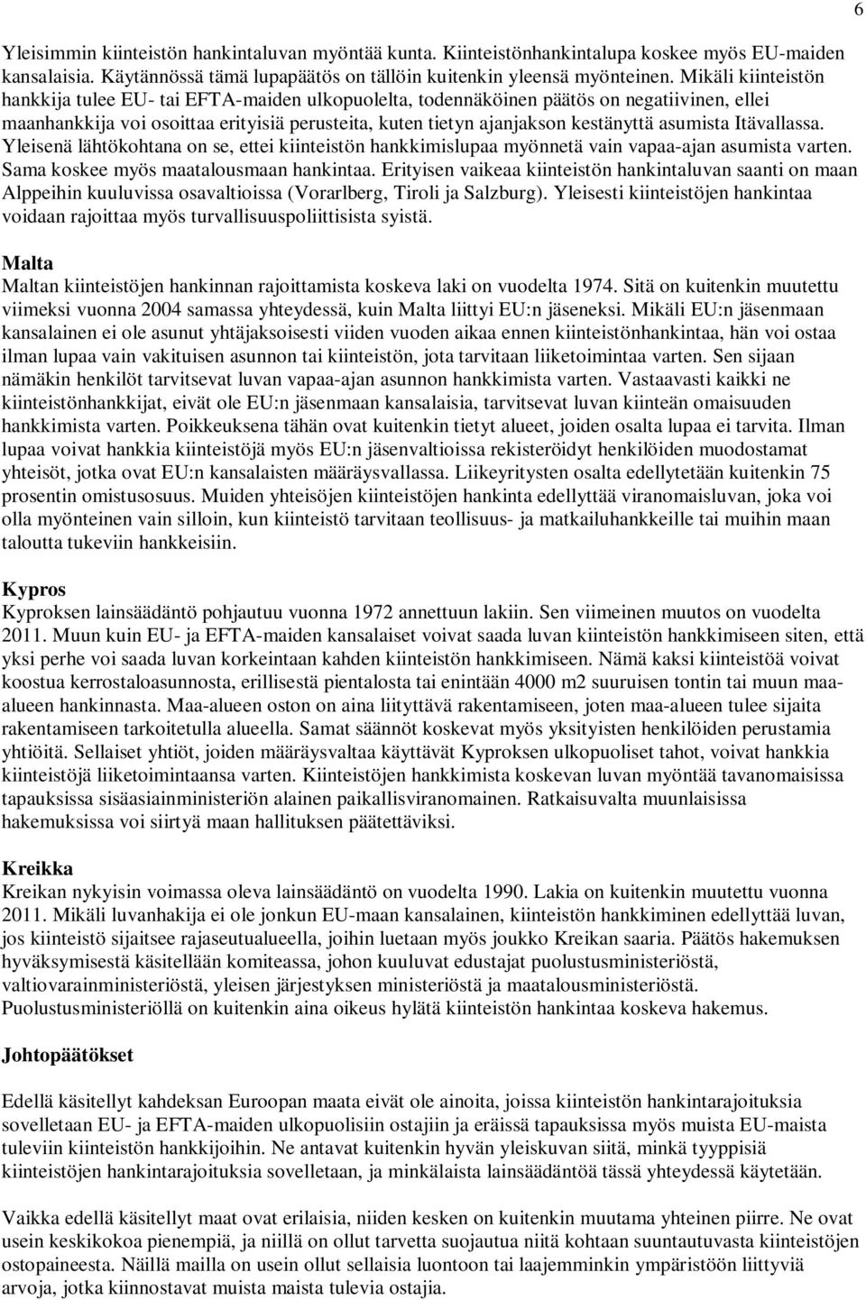 asumista Itävallassa. Yleisenä lähtökohtana on se, ettei kiinteistön hankkimislupaa myönnetä vain vapaa-ajan asumista varten. Sama koskee myös maatalousmaan hankintaa.