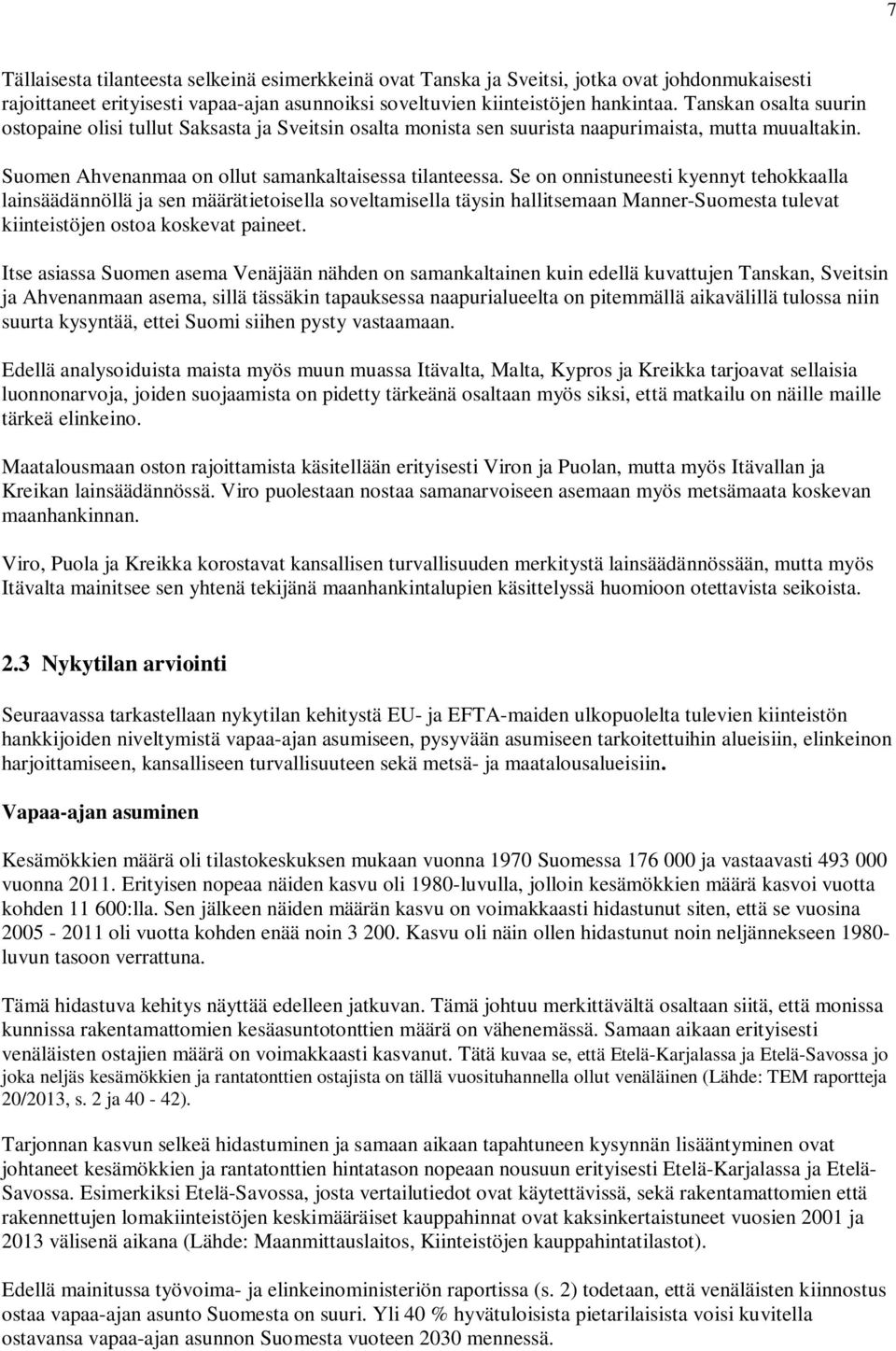 Se on onnistuneesti kyennyt tehokkaalla lainsäädännöllä ja sen määrätietoisella soveltamisella täysin hallitsemaan Manner-Suomesta tulevat kiinteistöjen ostoa koskevat paineet.