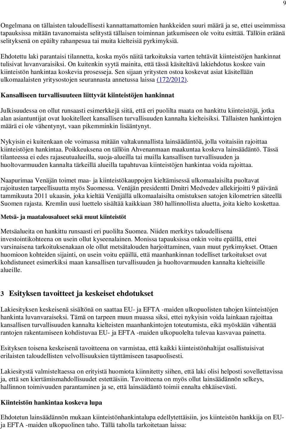 Ehdotettu laki parantaisi tilannetta, koska myös näitä tarkoituksia varten tehtävät kiinteistöjen hankinnat tulisivat luvanvaraisiksi.