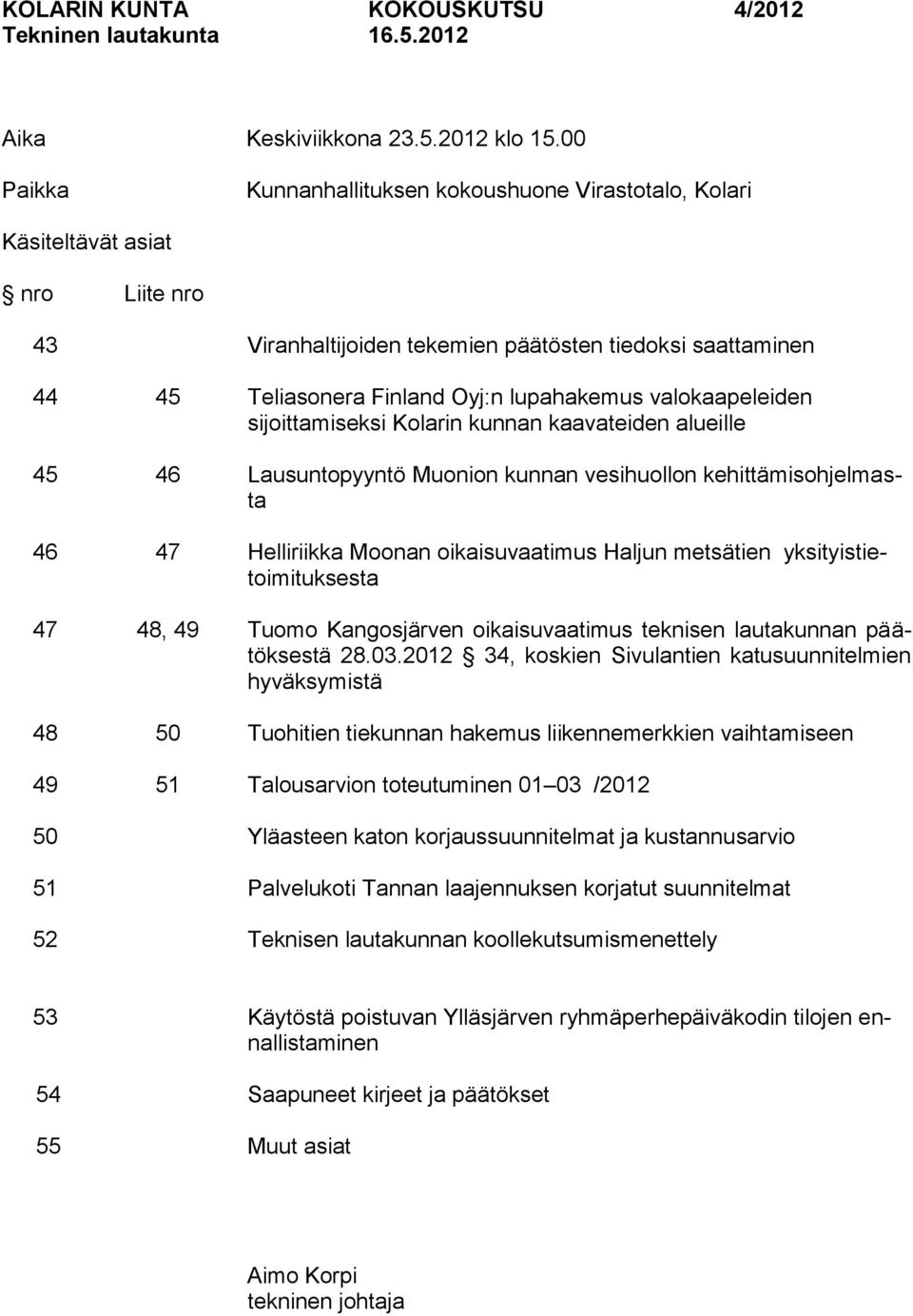 valokaapeleiden sijoittamiseksi Kolarin kunnan kaavateiden alueille 45 46 Lausuntopyyntö Muonion kunnan vesihuollon kehittämisohjelmasta 46 47 Helliriikka Moonan oikaisuvaatimus Haljun metsätien