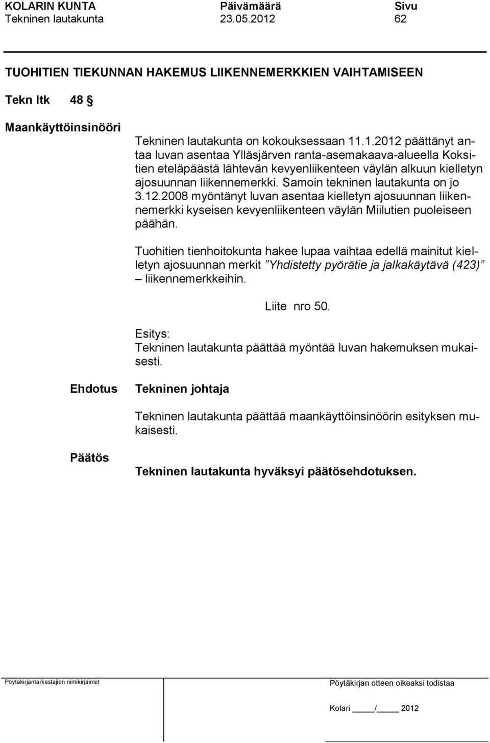 .1.2012 päättänyt antaa luvan asentaa Ylläsjärven ranta-asemakaava-alueella Koksitien eteläpäästä lähtevän kevyenliikenteen väylän alkuun kielletyn ajosuunnan liikennemerkki.