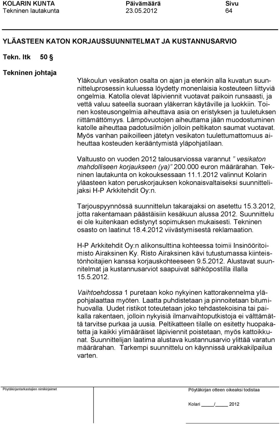 Katolla olevat läpiviennit vuotavat paikoin runsaasti, ja vettä valuu sateella suoraan yläkerran käytäville ja luokkiin.