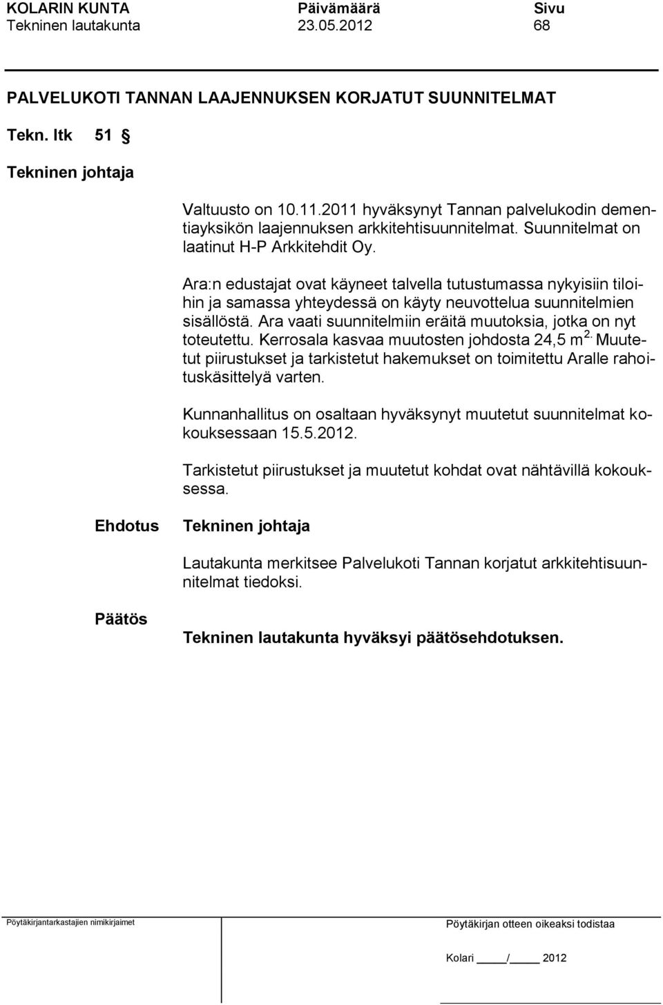 Ara:n edustajat ovat käyneet talvella tutustumassa nykyisiin tiloihin ja samassa yhteydessä on käyty neuvottelua suunnitelmien sisällöstä.