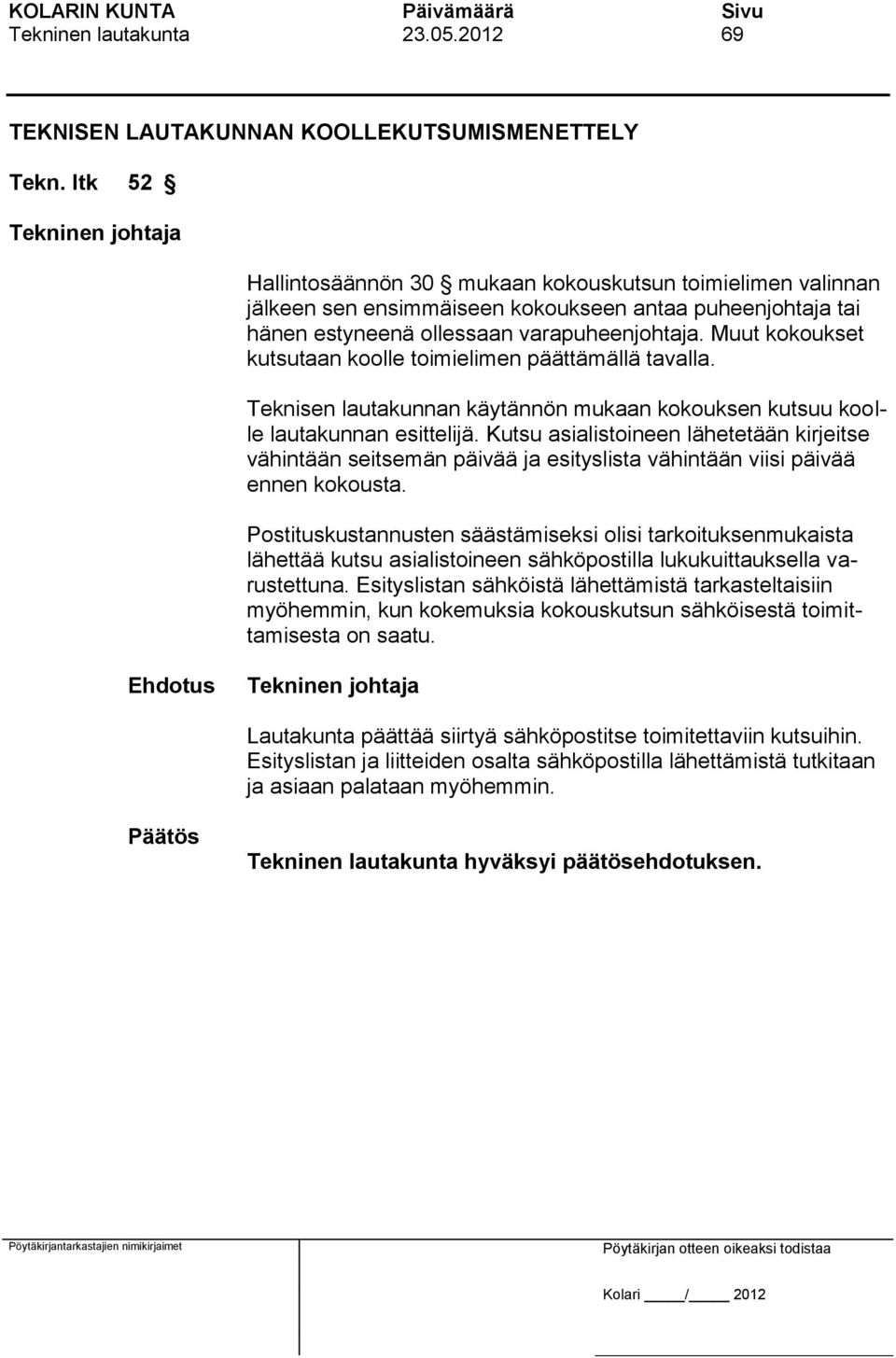 Muut kokoukset kutsutaan koolle toimielimen päättämällä tavalla. Teknisen lautakunnan käytännön mukaan kokouksen kutsuu koolle lautakunnan esittelijä.