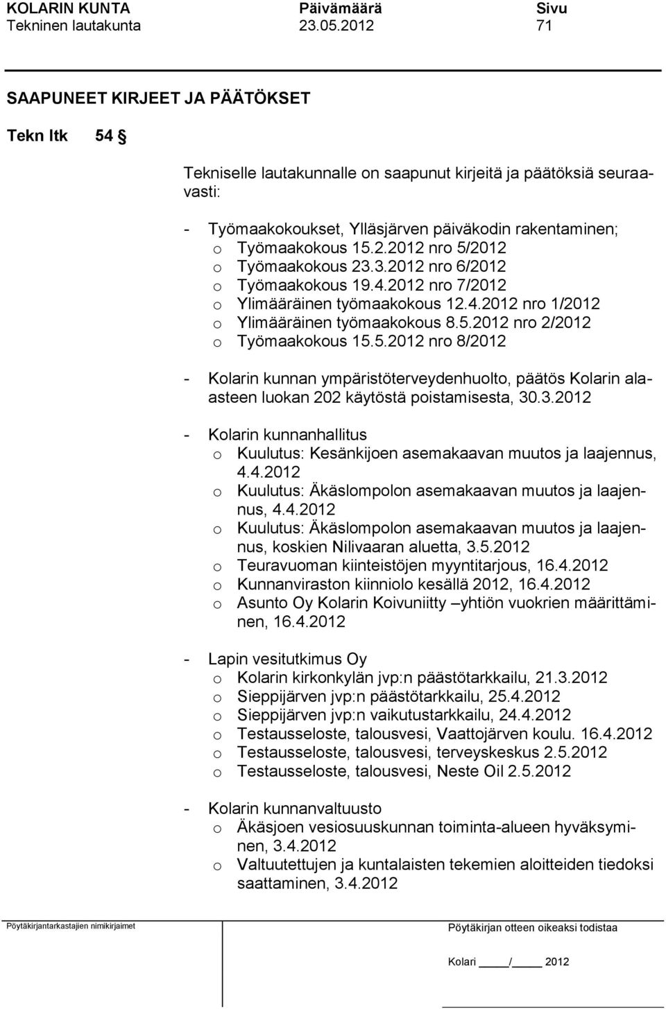 3.2012 nro 6/2012 o Työmaakokous 19.4.2012 nro 7/2012 o Ylimääräinen työmaakokous 12.4.2012 nro 1/2012 o Ylimääräinen työmaakokous 8.5.