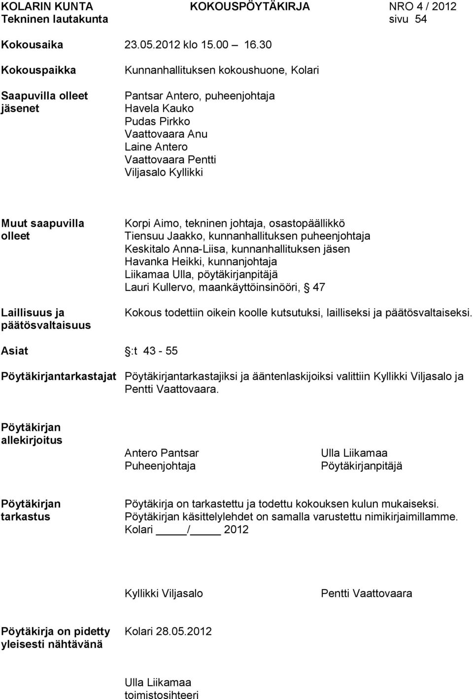 Kyllikki Muut saapuvilla olleet Laillisuus ja päätösvaltaisuus Korpi Aimo, tekninen johtaja, osastopäällikkö Tiensuu Jaakko, kunnanhallituksen puheenjohtaja Keskitalo Anna-Liisa, kunnanhallituksen