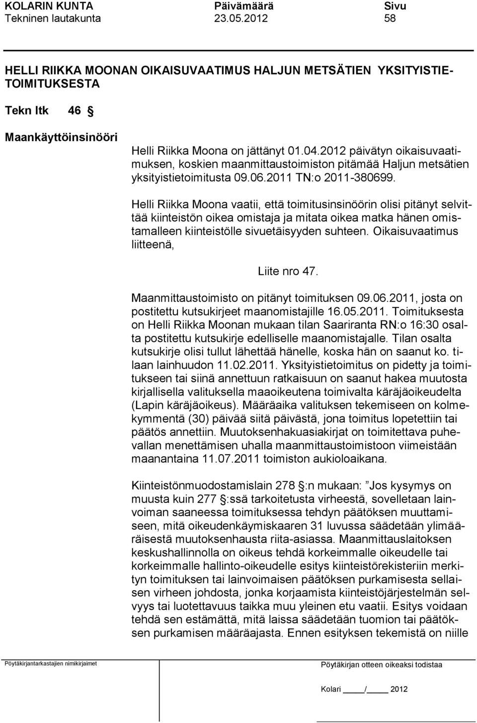 Helli Riikka Moona vaatii, että toimitusinsinöörin olisi pitänyt selvittää kiinteistön oikea omistaja ja mitata oikea matka hänen omistamalleen kiinteistölle sivuetäisyyden suhteen.
