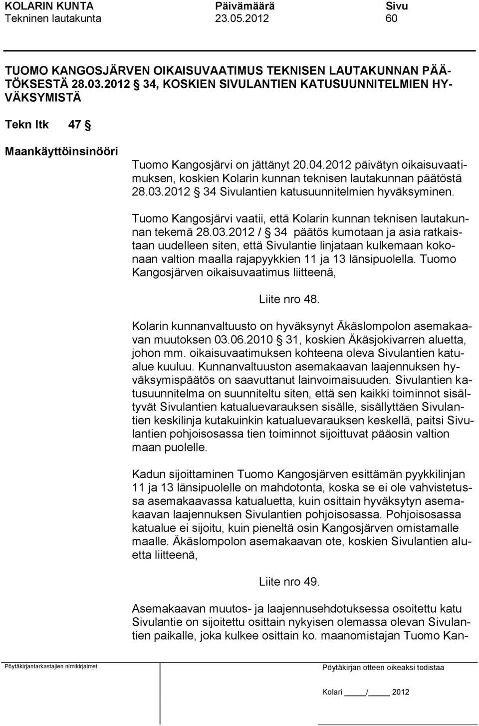 2012 päivätyn oikaisuvaatimuksen, koskien Kolarin kunnan teknisen lautakunnan päätöstä 28.03.2012 34 Sivulantien katusuunnitelmien hyväksyminen.