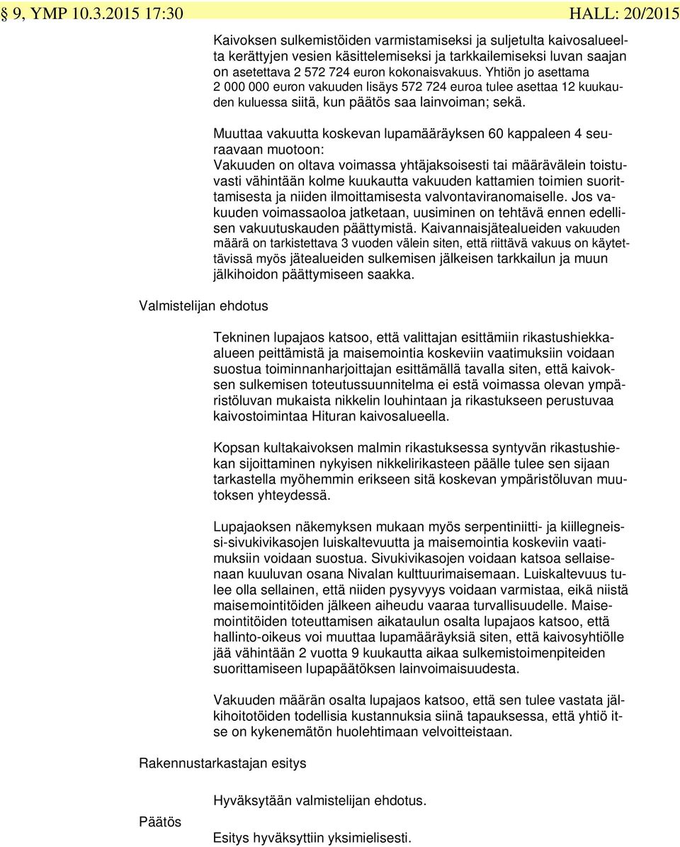 kokonaisvakuus. Yhtiön jo asettama 2 000 000 euron vakuuden lisäys 572 724 euroa tulee asettaa 12 kuukauden kuluessa siitä, kun päätös saa lainvoiman; sekä.