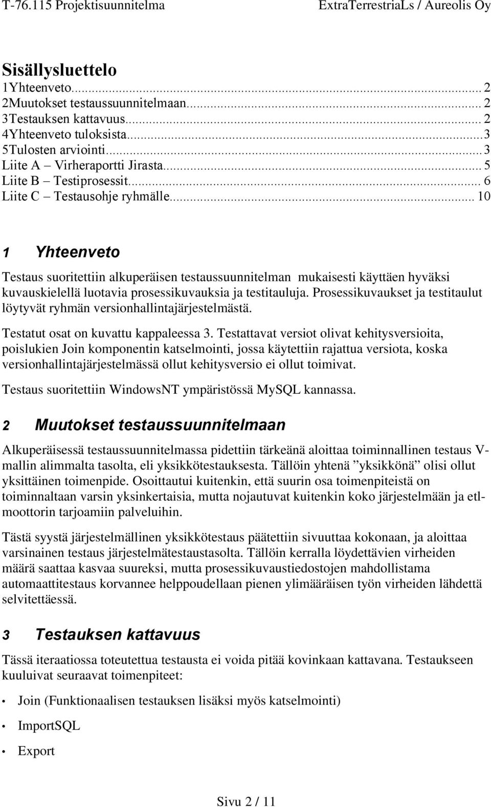 .. 10 1 Yhteenveto Testaus suoritettiin alkuperäisen testaussuunnitelman mukaisesti käyttäen hyväksi kuvauskielellä luotavia prosessikuvauksia ja testitauluja.