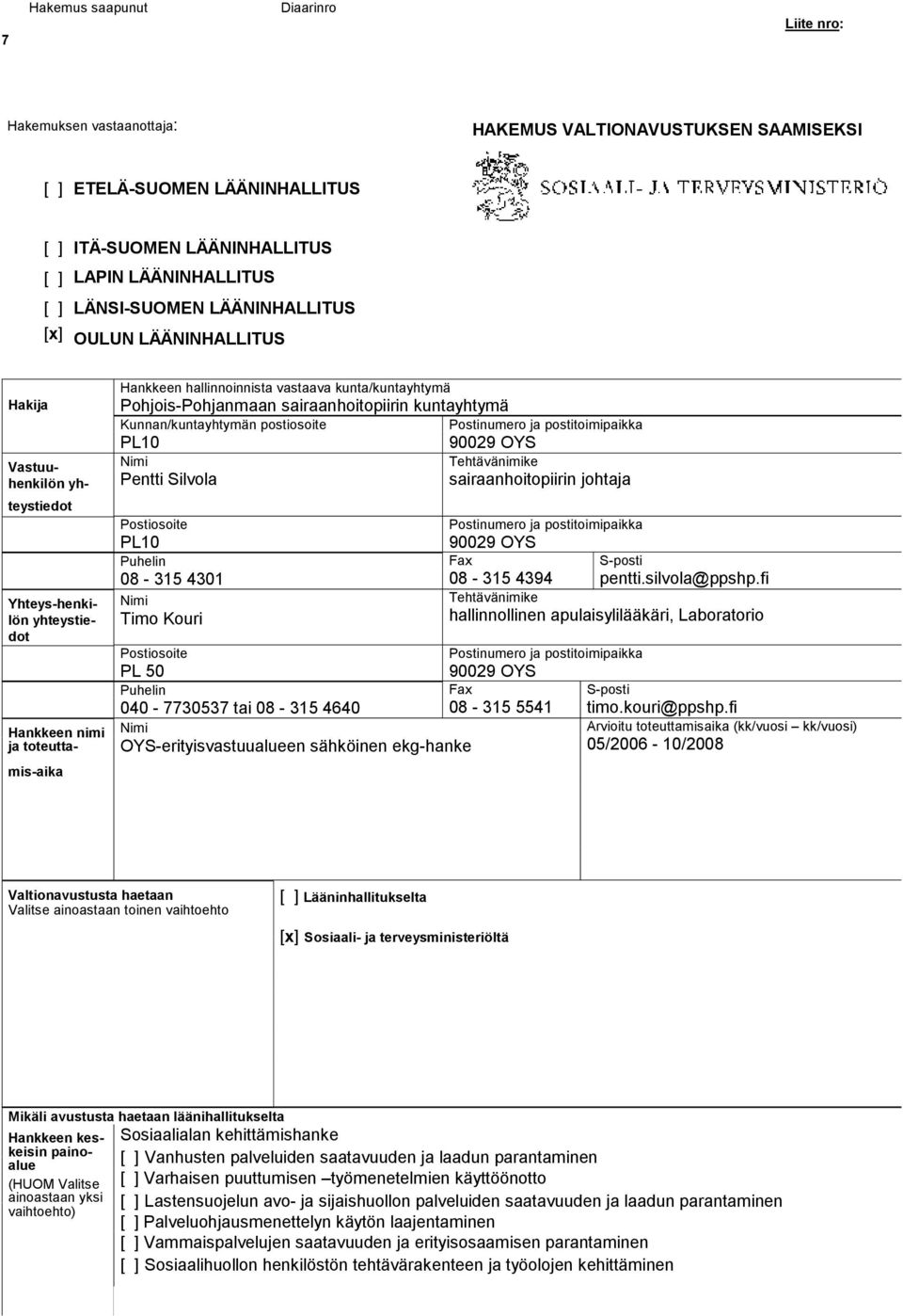 kunta/kuntayhtymä Pohjois-Pohjanmaan sairaanhoitopiirin kuntayhtymä Kunnan/kuntayhtymän postiosoite PL10 Tehtävänimike Pentti Silvola sairaanhoitopiirin johtaja Postiosoite PL10 Puhelin 08-315 4301