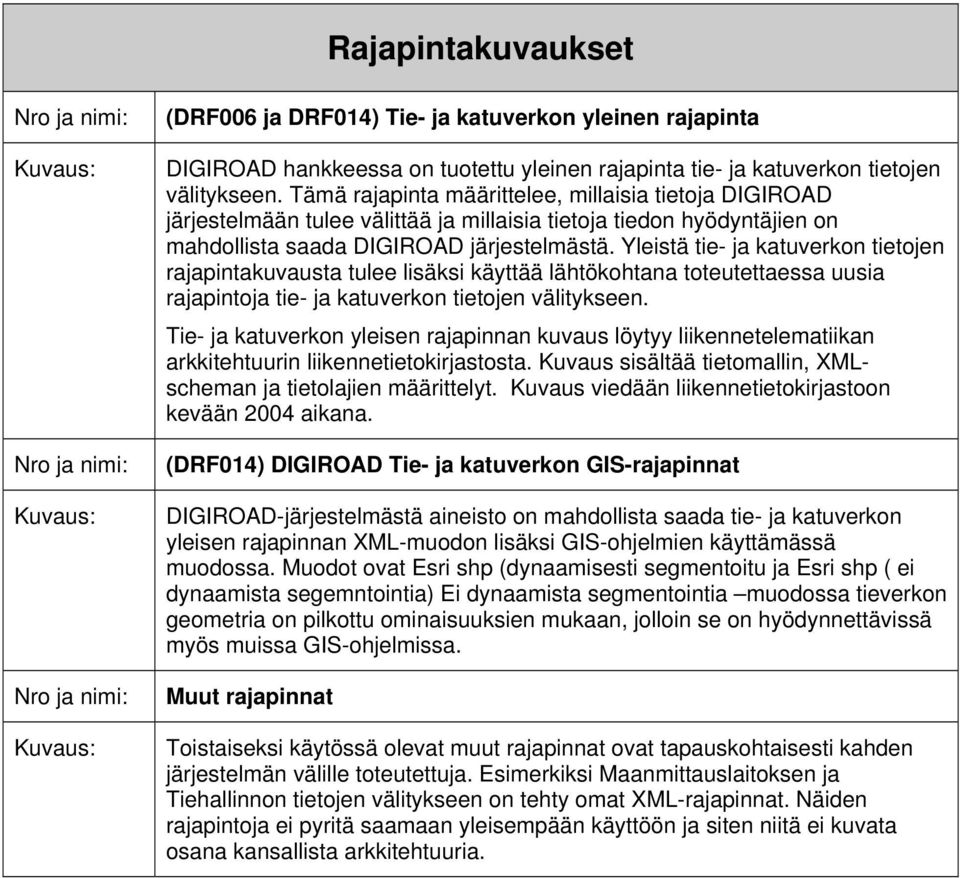 Yleistä tie- ja katuverkon tietojen rajapintakuvausta tulee lisäksi käyttää lähtökohtana toteutettaessa uusia rajapintoja tie- ja katuverkon tietojen välitykseen.