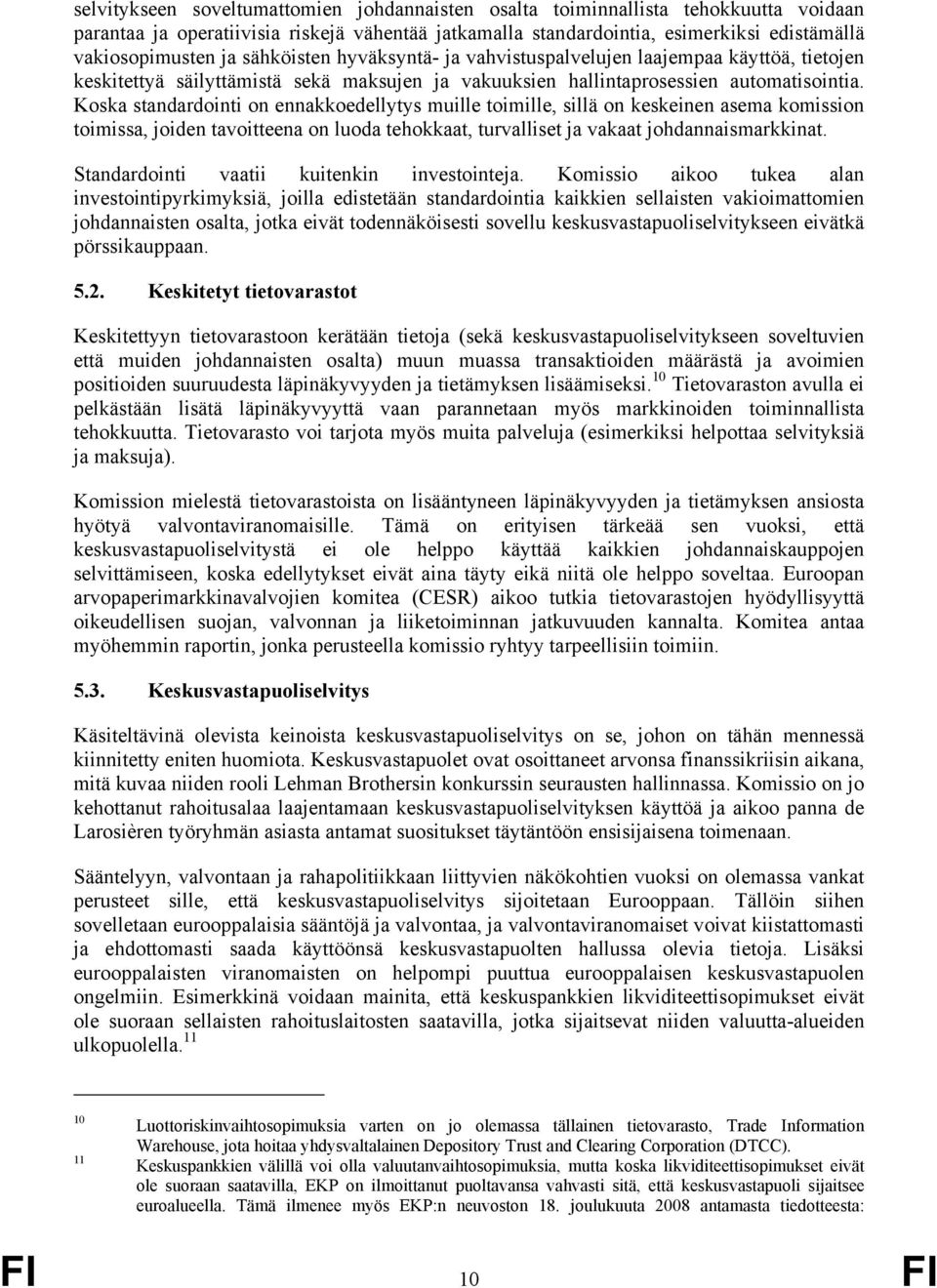 Koska standardointi on ennakkoedellytys muille toimille, sillä on keskeinen asema komission toimissa, joiden tavoitteena on luoda tehokkaat, turvalliset ja vakaat johdannaismarkkinat.