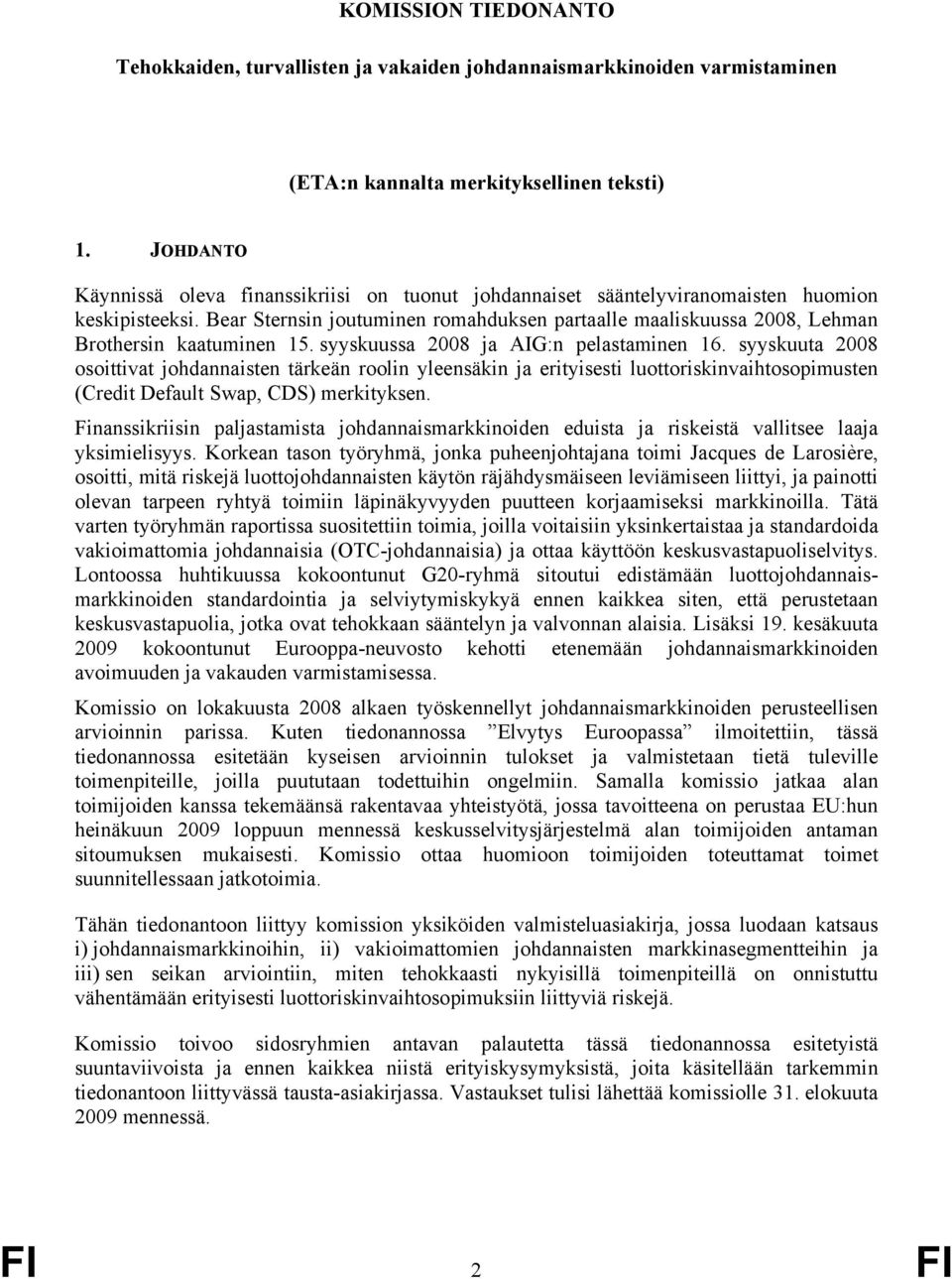 Bear Sternsin joutuminen romahduksen partaalle maaliskuussa 2008, Lehman Brothersin kaatuminen 15. syyskuussa 2008 ja AIG:n pelastaminen 16.