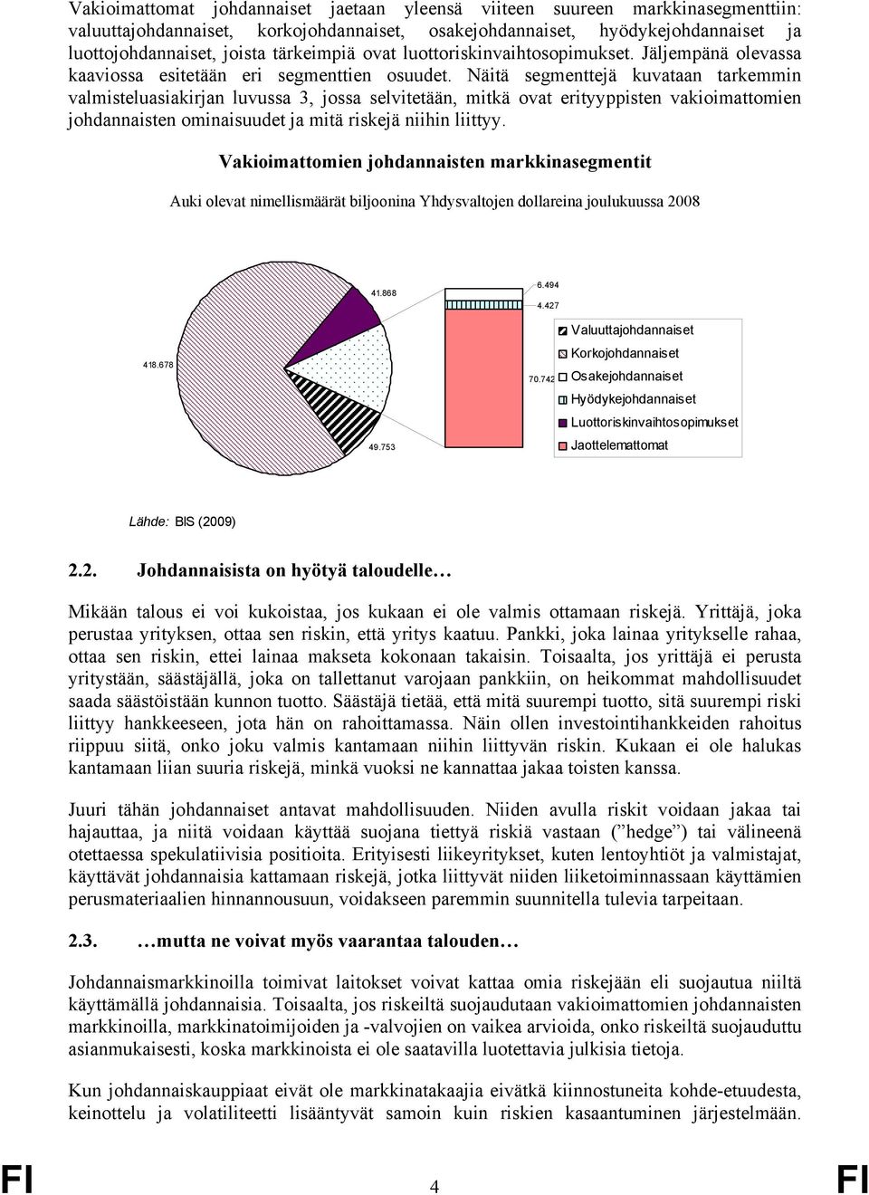 Näitä segmenttejä kuvataan tarkemmin valmisteluasiakirjan luvussa 3, jossa selvitetään, mitkä ovat erityyppisten vakioimattomien johdannaisten ominaisuudet ja mitä riskejä niihin liittyy.