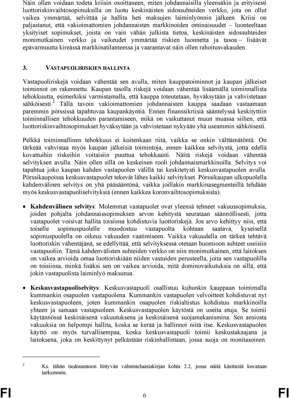 Kriisi on paljastanut, että vakioimattomien johdannaisten markkinoiden ominaisuudet luonteeltaan yksityiset sopimukset, joista on vain vähän julkista tietoa, keskinäisten sidossuhteiden monimutkainen