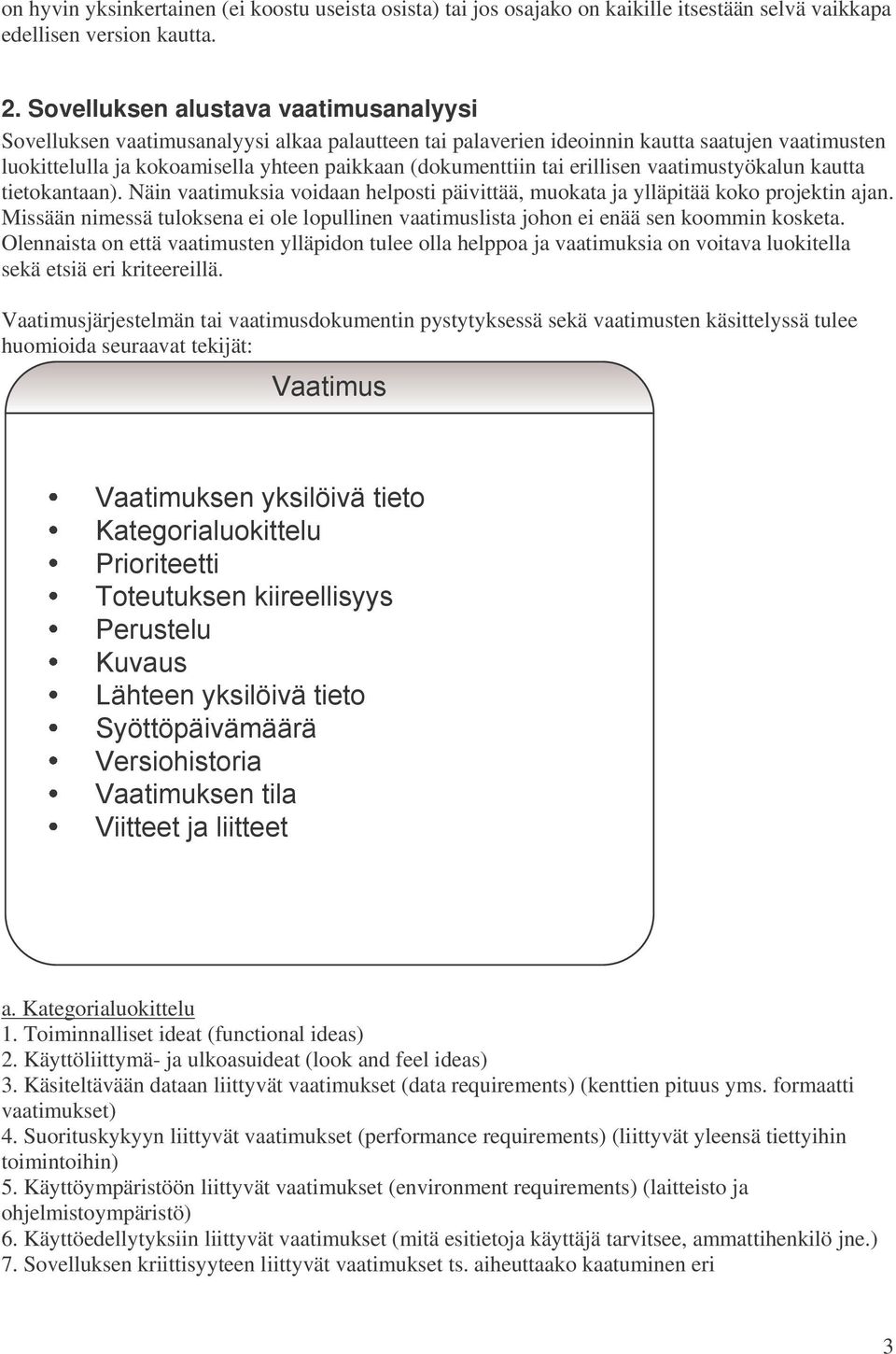 tai erillisen vaatimustyökalun kautta tietokantaan). Näin vaatimuksia voidaan helposti päivittää, muokata ja ylläpitää koko projektin ajan.