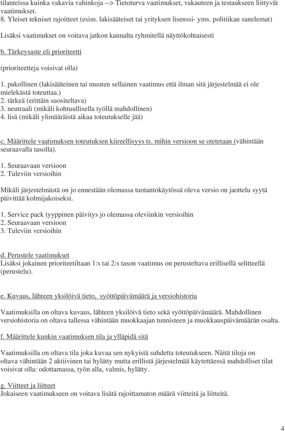 pakollinen (lakisääteinen tai muuten sellainen vaatimus että ilman sitä järjestelmää ei ole mielekästä toteuttaa.) 2. tärkeä (erittäin suositeltava) 3.