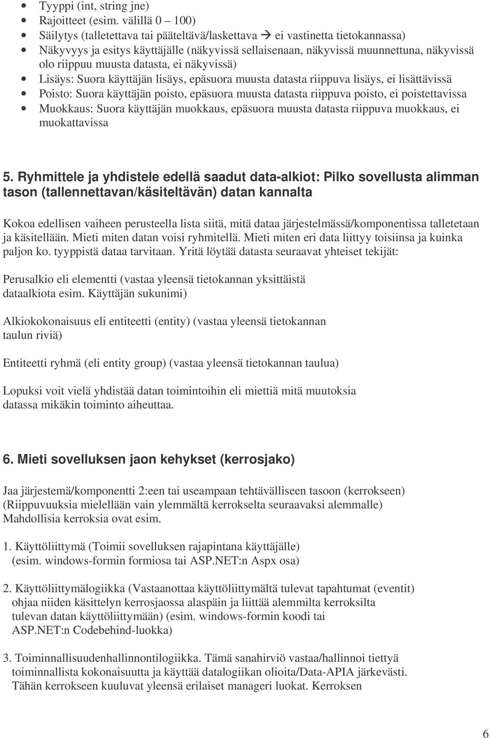 muusta datasta, ei näkyvissä) Lisäys: Suora käyttäjän lisäys, epäsuora muusta datasta riippuva lisäys, ei lisättävissä Poisto: Suora käyttäjän poisto, epäsuora muusta datasta riippuva poisto, ei