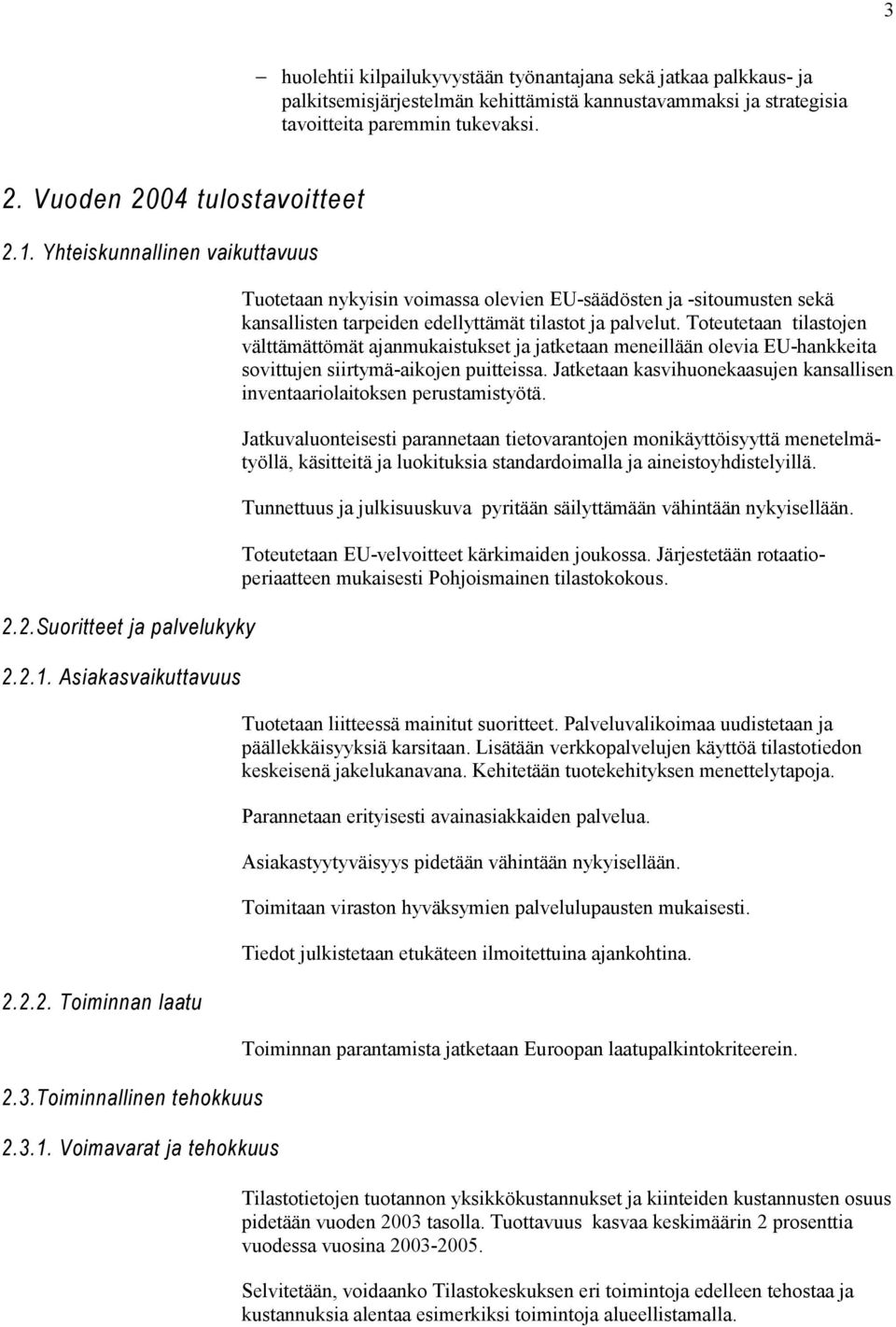 Toteutetaan tilastojen välttämättömät ajanmukaistukset ja jatketaan meneillään olevia EU-hankkeita sovittujen siirtymä-aikojen puitteissa.