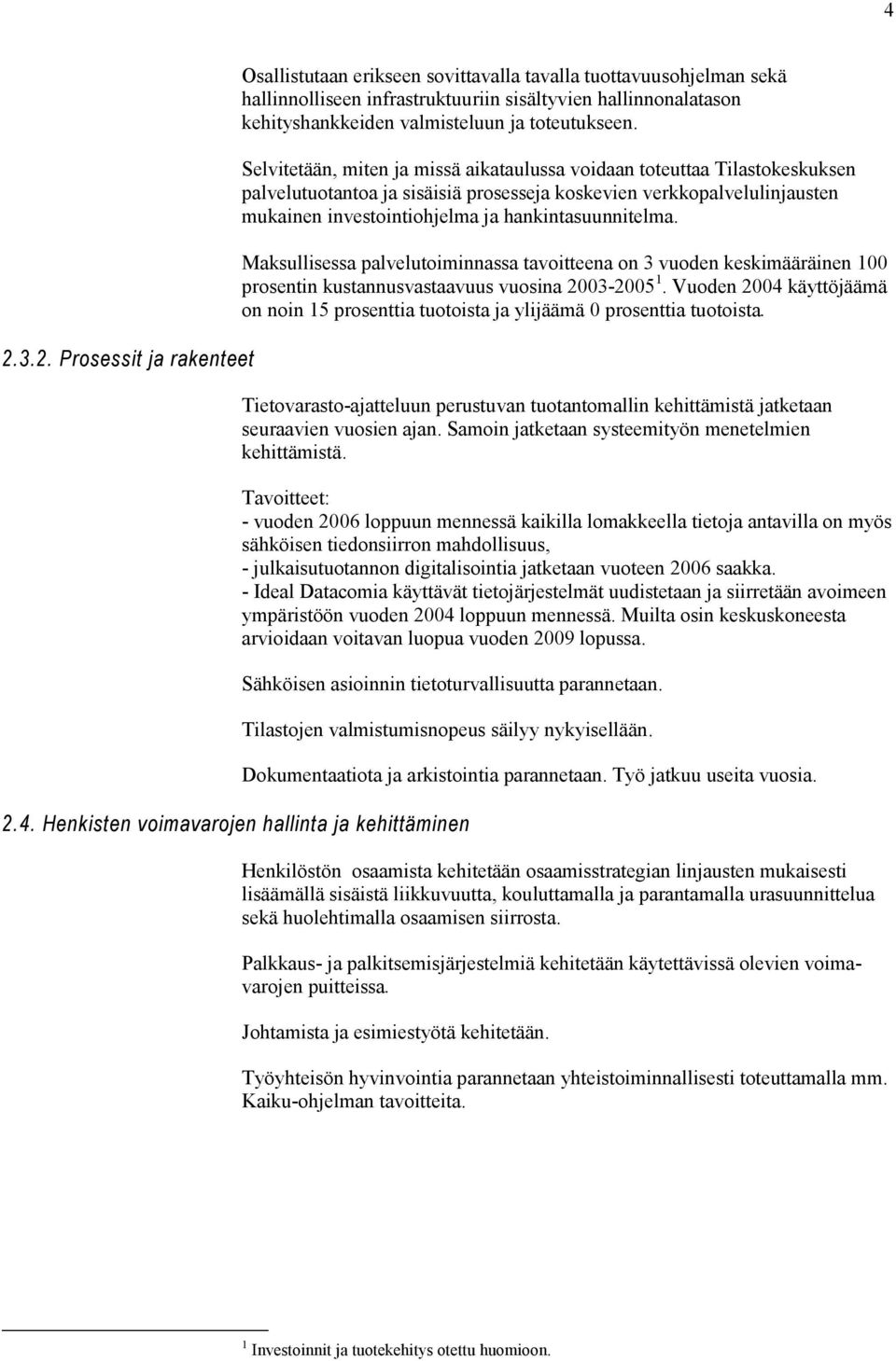 Selvitetään, miten ja missä aikataulussa voidaan toteuttaa Tilastokeskuksen palvelutuotantoa ja sisäisiä prosesseja koskevien verkkopalvelulinjausten mukainen investointiohjelma ja