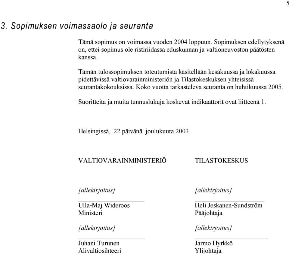 Tämän tulossopimuksen toteutumista käsitellään kesäkuussa ja lokakuussa pidettävissä valtiovarainministeriön ja Tilastokeskuksen yhteisissä seurantakokouksissa.