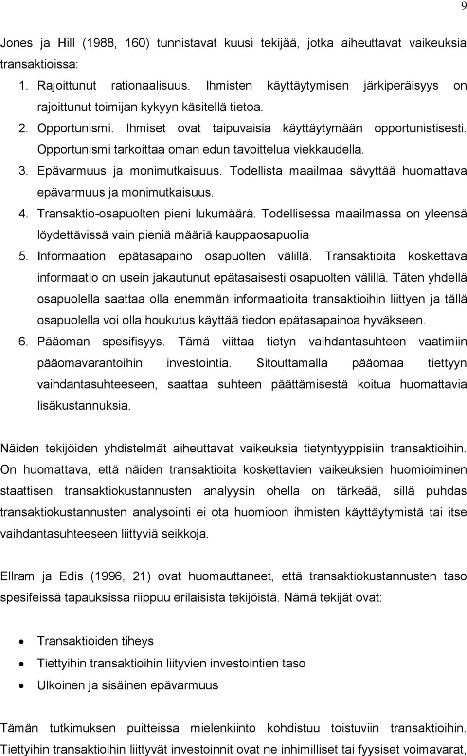 Opportunismi tarkoittaa oman edun tavoittelua viekkaudella. 3. Epävarmuus ja monimutkaisuus. Todellista maailmaa sävyttää huomattava epävarmuus ja monimutkaisuus. 4.