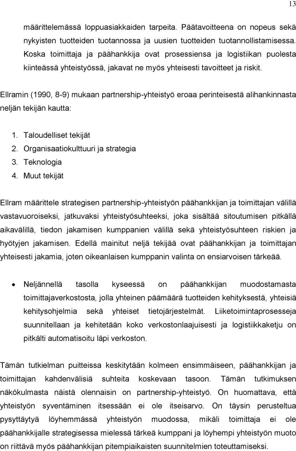 Ellramin (1990, 8-9) mukaan partnership-yhteistyö eroaa perinteisestä alihankinnasta neljän tekijän kautta: 1. Taloudelliset tekijät 2. Organisaatiokulttuuri ja strategia 3. Teknologia 4.