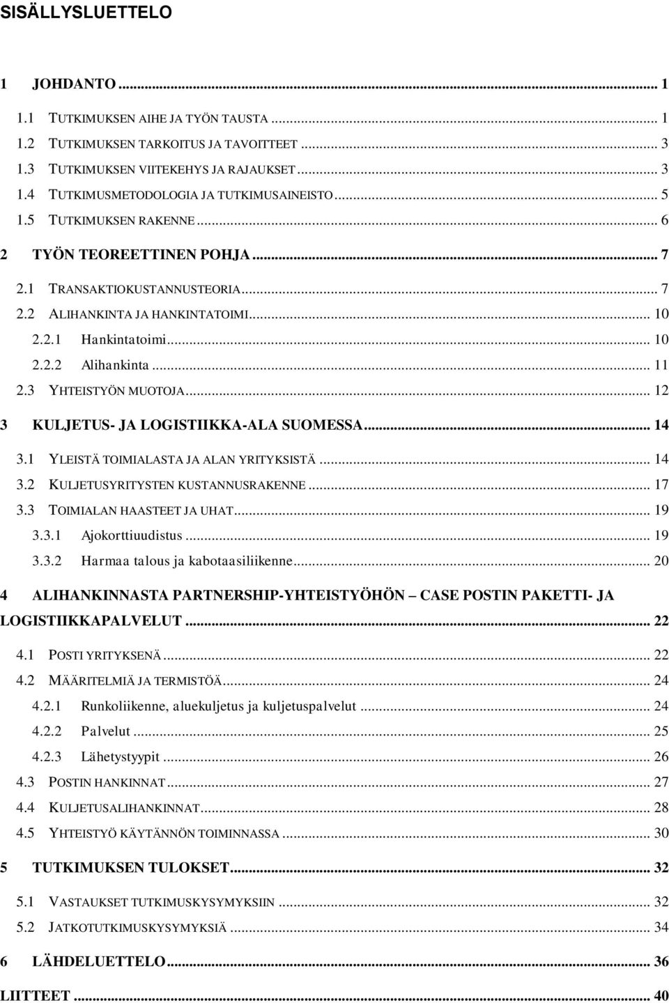 3 YHTEISTYÖN MUOTOJA... 12 3 KULJETUS- JA LOGISTIIKKA-ALA SUOMESSA... 14 3.1 YLEISTÄ TOIMIALASTA JA ALAN YRITYKSISTÄ... 14 3.2 KULJETUSYRITYSTEN KUSTANNUSRAKENNE... 17 3.3 TOIMIALAN HAASTEET JA UHAT.