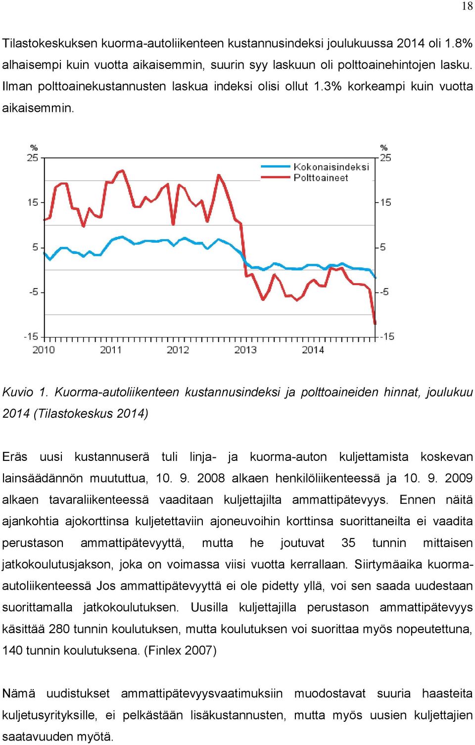 Kuorma-autoliikenteen kustannusindeksi ja polttoaineiden hinnat, joulukuu 2014 (Tilastokeskus 2014) Eräs uusi kustannuserä tuli linja- ja kuorma-auton kuljettamista koskevan lainsäädännön muututtua,