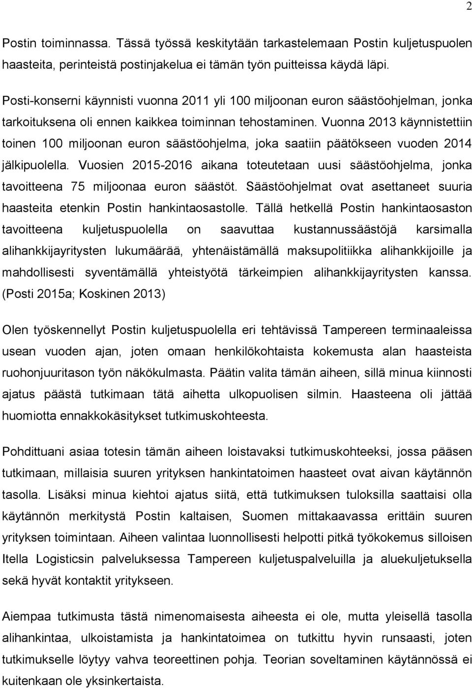 Vuonna 2013 käynnistettiin toinen 100 miljoonan euron säästöohjelma, joka saatiin päätökseen vuoden 2014 jälkipuolella.