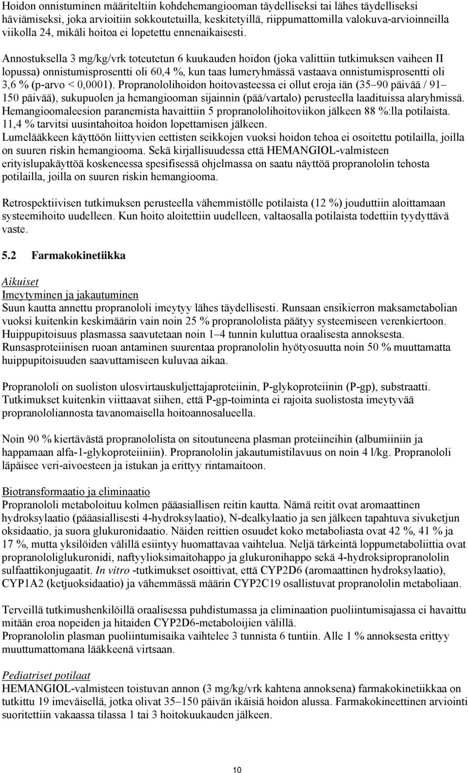 Annostuksella 3 mg/kg/vrk toteutetun 6 kuukauden hoidon (joka valittiin tutkimuksen vaiheen II lopussa) onnistumisprosentti oli 60,4 %, kun taas lumeryhmässä vastaava onnistumisprosentti oli 3,6 %