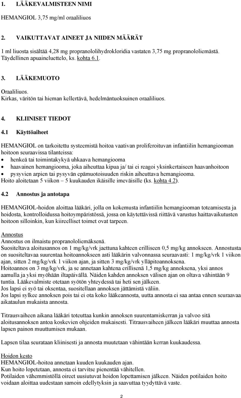 1 Käyttöaiheet HEMANGIOL on tarkoitettu systeemistä hoitoa vaativan proliferoituvan infantiilin hemangiooman hoitoon seuraavissa tilanteissa: henkeä tai toimintakykyä uhkaava hemangiooma haavainen